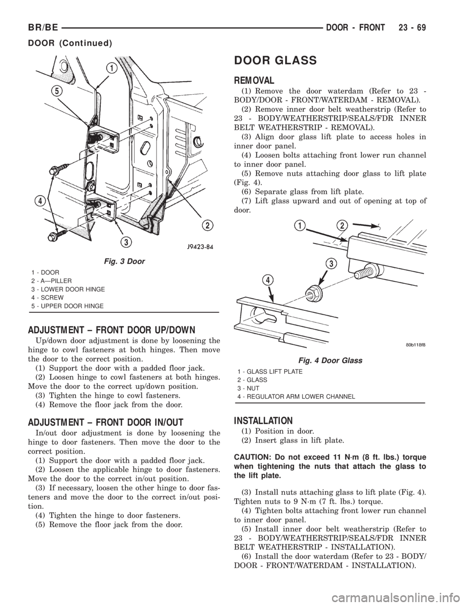 DODGE RAM 2001 Service Repair Manual ADJUSTMENT ± FRONT DOOR UP/DOWN
Up/down door adjustment is done by loosening the
hinge to cowl fasteners at both hinges. Then move
the door to the correct position.
(1) Support the door with a padded DODGE RAM 2001 Service Repair Manual ADJUSTMENT ± FRONT DOOR UP/DOWN
Up/down door adjustment is done by loosening the
hinge to cowl fasteners at both hinges. Then move
the door to the correct position.
(1) Support the door with a padded