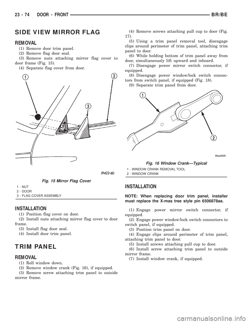 DODGE RAM 2001 Service Repair Manual SIDE VIEW MIRROR FLAG
REMOVAL
(1) Remove door trim panel.
(2) Remove flag door seal.
(3) Remove nuts attaching mirror flag cover to
door frame (Fig. 15).
(4) Separate flag cover from door.
INSTALLATIO DODGE RAM 2001 Service Repair Manual SIDE VIEW MIRROR FLAG
REMOVAL
(1) Remove door trim panel.
(2) Remove flag door seal.
(3) Remove nuts attaching mirror flag cover to
door frame (Fig. 15).
(4) Separate flag cover from door.
INSTALLATIO