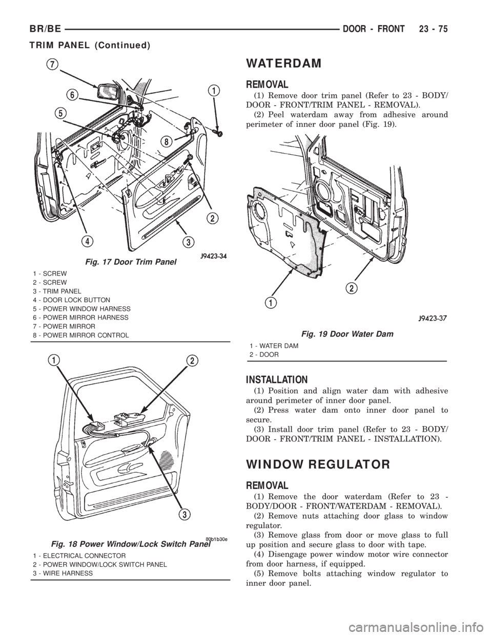 DODGE RAM 2001 Service Repair Manual WATERDAM
REMOVAL
(1) Remove door trim panel (Refer to 23 - BODY/
DOOR - FRONT/TRIM PANEL - REMOVAL).
(2) Peel waterdam away from adhesive around
perimeter of inner door panel (Fig. 19).
INSTALLATION
( DODGE RAM 2001 Service Repair Manual WATERDAM
REMOVAL
(1) Remove door trim panel (Refer to 23 - BODY/
DOOR - FRONT/TRIM PANEL - REMOVAL).
(2) Peel waterdam away from adhesive around
perimeter of inner door panel (Fig. 19).
INSTALLATION
(
