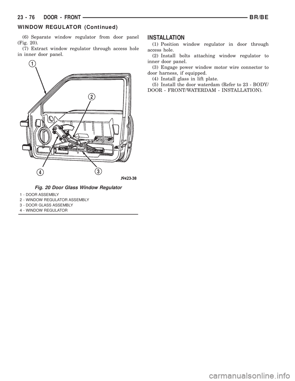 DODGE RAM 2001 Service Repair Manual (6) Separate window regulator from door panel
(Fig. 20).
(7) Extract window regulator through access hole
in inner door panel.INSTALLATION
(1) Position window regulator in door through
access hole.
(2 DODGE RAM 2001 Service Repair Manual (6) Separate window regulator from door panel
(Fig. 20).
(7) Extract window regulator through access hole
in inner door panel.INSTALLATION
(1) Position window regulator in door through
access hole.
(2