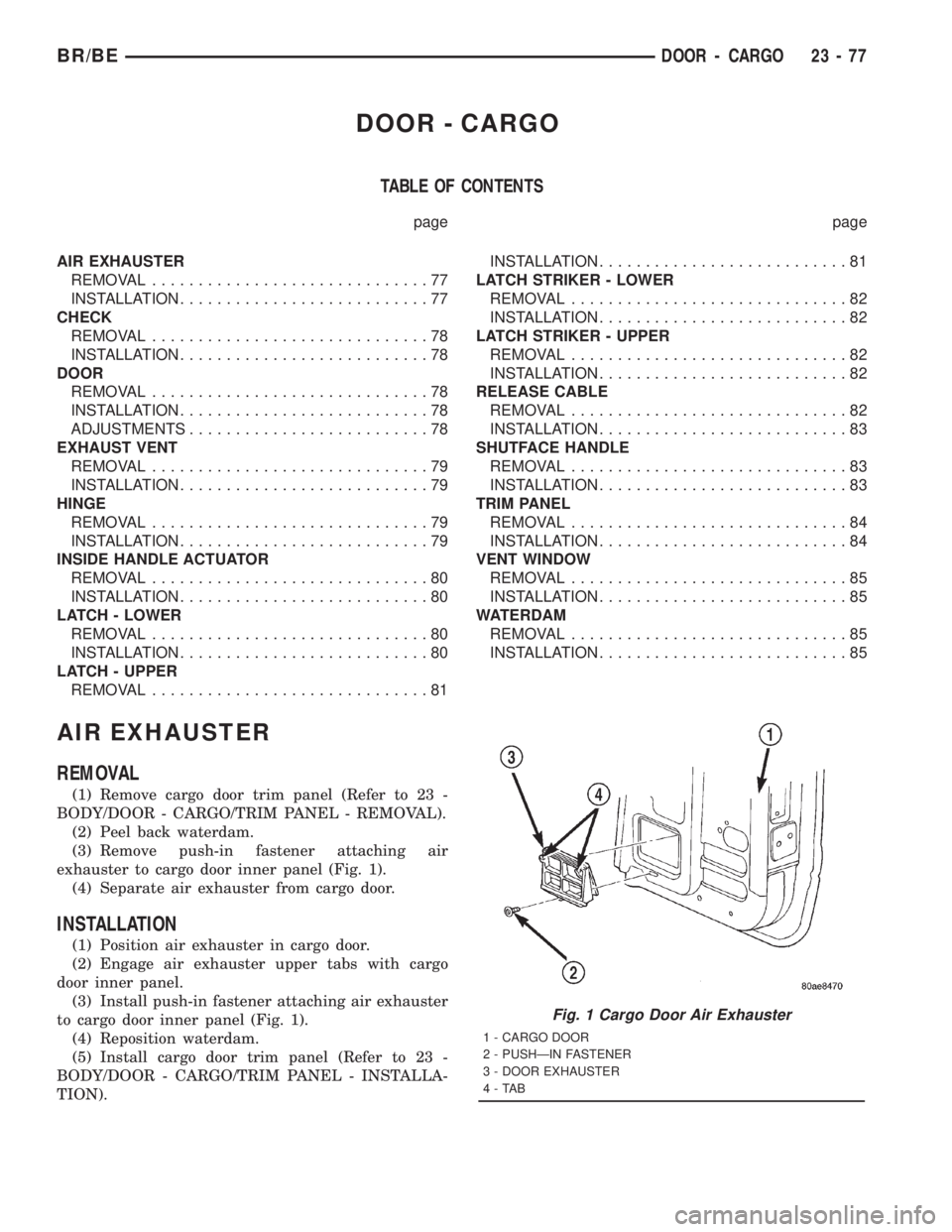 DODGE RAM 2001 Service Repair Manual DOOR - CARGO
TABLE OF CONTENTS
page page
AIR EXHAUSTER
REMOVAL..............................77
INSTALLATION...........................77
CHECK
REMOVAL..............................78
INSTALLATION..... DODGE RAM 2001 Service Repair Manual DOOR - CARGO
TABLE OF CONTENTS
page page
AIR EXHAUSTER
REMOVAL..............................77
INSTALLATION...........................77
CHECK
REMOVAL..............................78
INSTALLATION.....