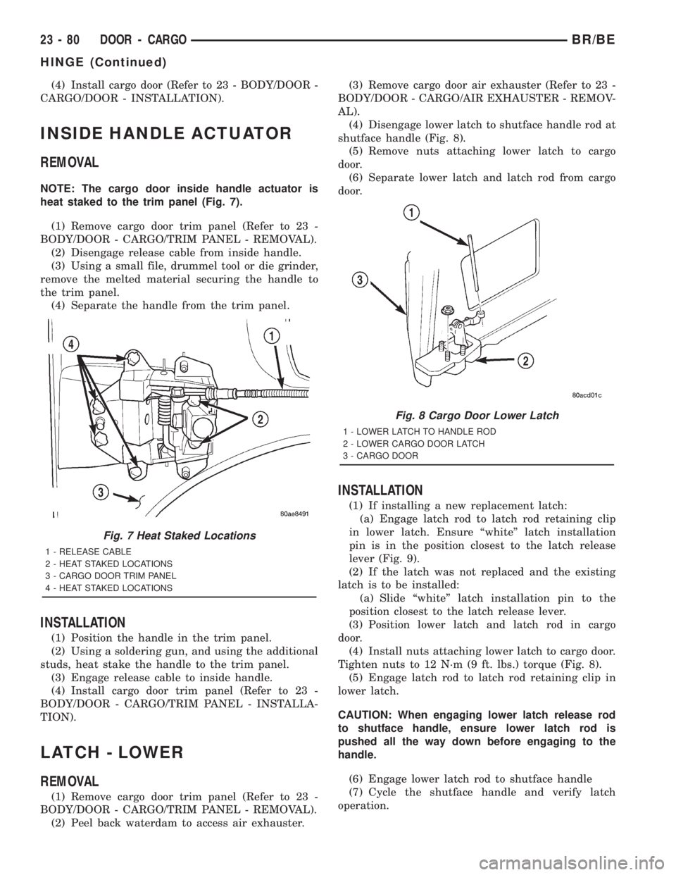 DODGE RAM 2001 Service Repair Manual (4) Install cargo door (Refer to 23 - BODY/DOOR -
CARGO/DOOR - INSTALLATION).
INSIDE HANDLE ACTUATOR
REMOVAL
NOTE: The cargo door inside handle actuator is
heat staked to the trim panel (Fig. 7).
(1) DODGE RAM 2001 Service Repair Manual (4) Install cargo door (Refer to 23 - BODY/DOOR -
CARGO/DOOR - INSTALLATION).
INSIDE HANDLE ACTUATOR
REMOVAL
NOTE: The cargo door inside handle actuator is
heat staked to the trim panel (Fig. 7).
(1)