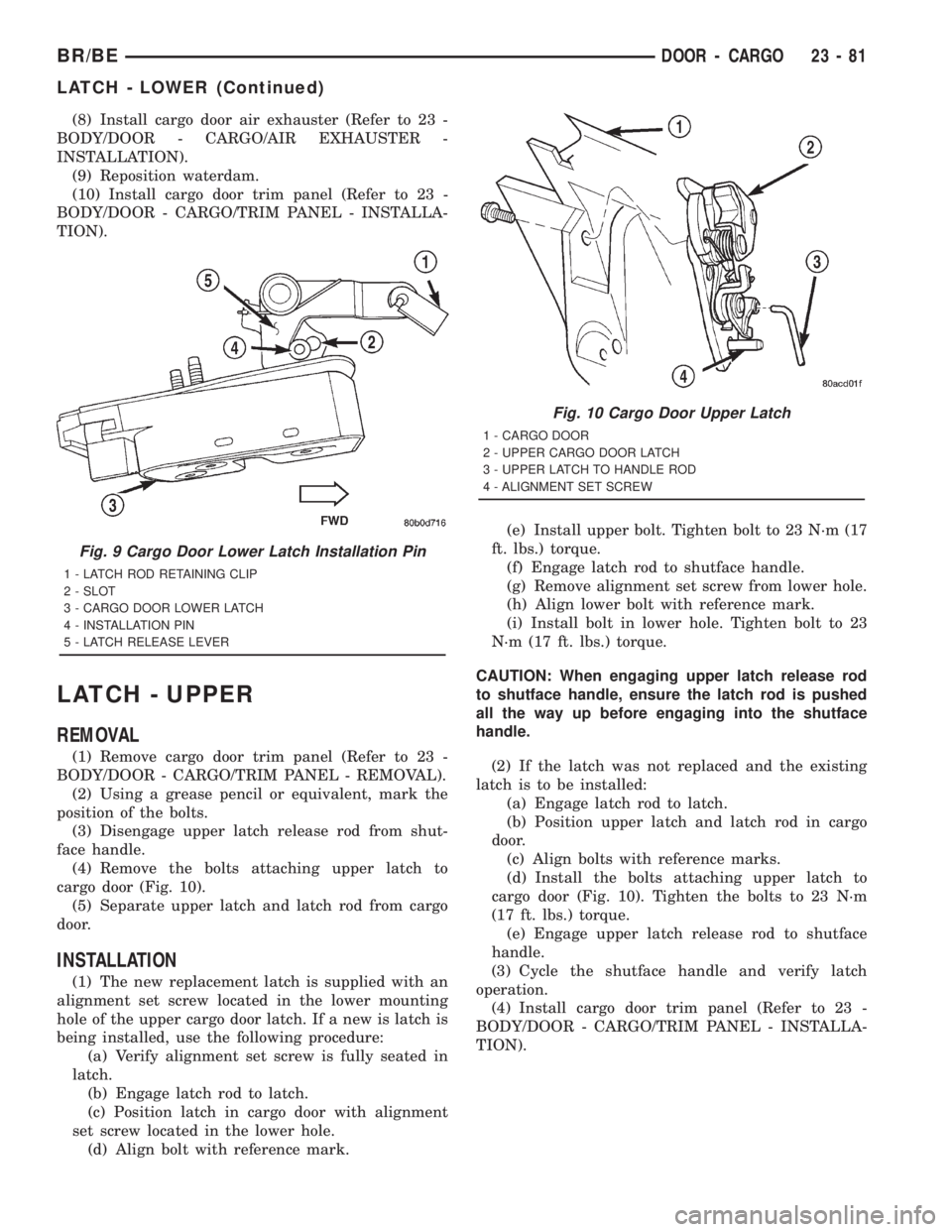 DODGE RAM 2001 Service Repair Manual (8) Install cargo door air exhauster (Refer to 23 -
BODY/DOOR - CARGO/AIR EXHAUSTER -
INSTALLATION).
(9) Reposition waterdam.
(10) Install cargo door trim panel (Refer to 23 -
BODY/DOOR - CARGO/TRIM P DODGE RAM 2001 Service Repair Manual (8) Install cargo door air exhauster (Refer to 23 -
BODY/DOOR - CARGO/AIR EXHAUSTER -
INSTALLATION).
(9) Reposition waterdam.
(10) Install cargo door trim panel (Refer to 23 -
BODY/DOOR - CARGO/TRIM P
