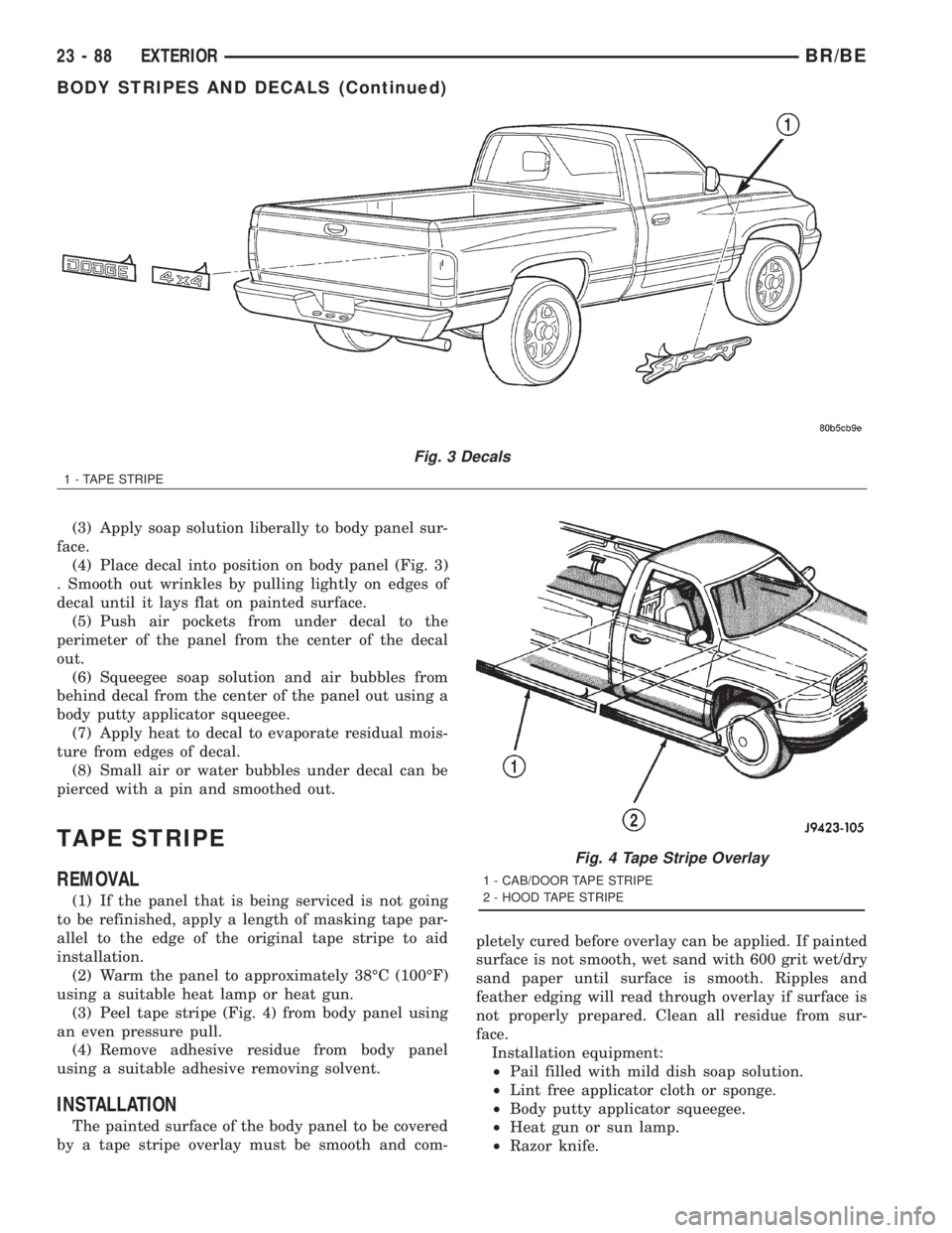 DODGE RAM 2001  Service Repair Manual (3) Apply soap solution liberally to body panel sur-
face.
(4) Place decal into position on body panel (Fig. 3)
. Smooth out wrinkles by pulling lightly on edges of
decal until it lays flat on painted