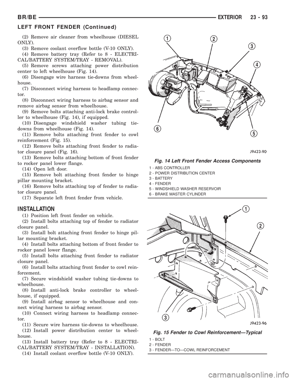 DODGE RAM 2001  Service Repair Manual (2) Remove air cleaner from wheelhouse (DIESEL
ONLY).
(3) Remove coolant overflow bottle (V-10 ONLY).
(4) Remove battery tray (Refer to 8 - ELECTRI-
CAL/BATTERY SYSTEM/TRAY - REMOVAL).
(5) Remove scre
