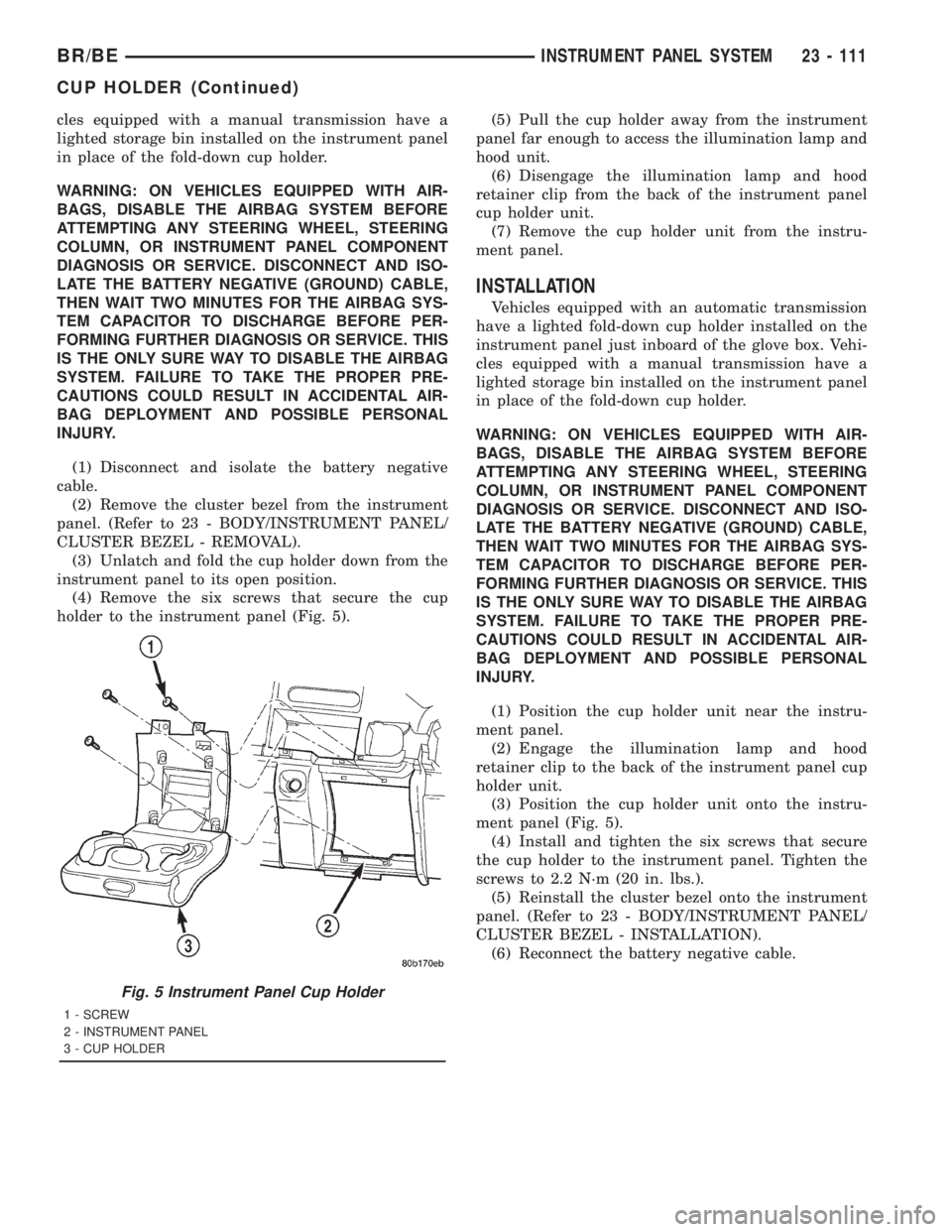 DODGE RAM 2001 Service Repair Manual cles equipped with a manual transmission have a
lighted storage bin installed on the instrument panel
in place of the fold-down cup holder.
WARNING: ON VEHICLES EQUIPPED WITH AIR-
BAGS, DISABLE THE AI DODGE RAM 2001 Service Repair Manual cles equipped with a manual transmission have a
lighted storage bin installed on the instrument panel
in place of the fold-down cup holder.
WARNING: ON VEHICLES EQUIPPED WITH AIR-
BAGS, DISABLE THE AI