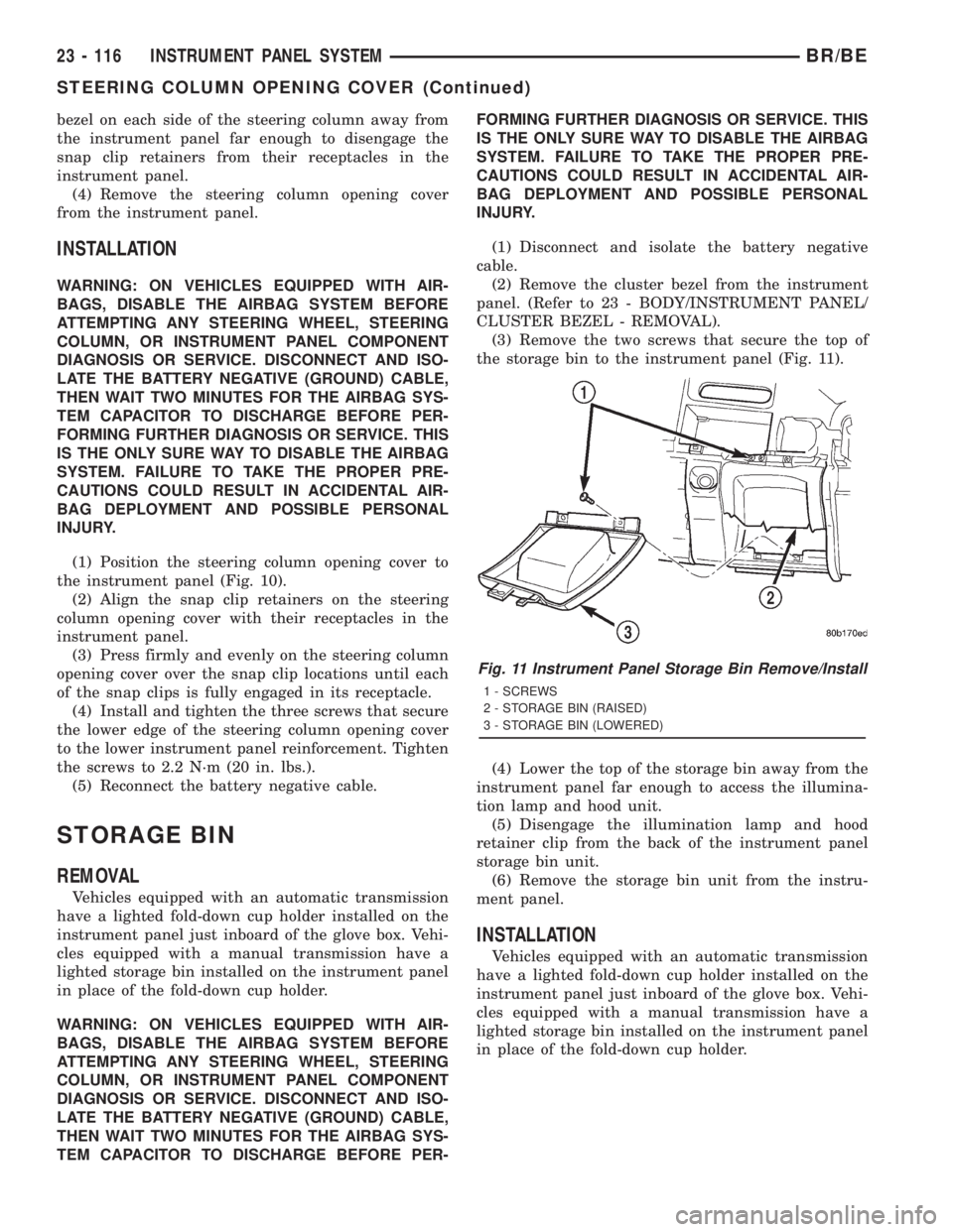DODGE RAM 2001 Service Repair Manual bezel on each side of the steering column away from
the instrument panel far enough to disengage the
snap clip retainers from their receptacles in the
instrument panel.
(4) Remove the steering column DODGE RAM 2001 Service Repair Manual bezel on each side of the steering column away from
the instrument panel far enough to disengage the
snap clip retainers from their receptacles in the
instrument panel.
(4) Remove the steering column