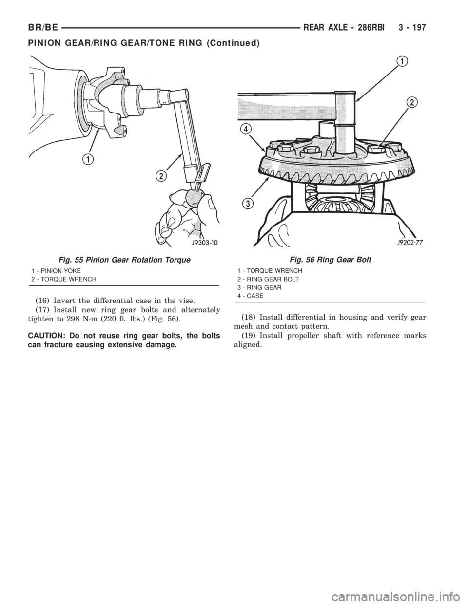 DODGE RAM 2001 Service Repair Manual (16) Invert the differential case in the vise.
(17) Install new ring gear bolts and alternately
tighten to 298 N´m (220 ft. lbs.) (Fig. 56).
CAUTION: Do not reuse ring gear bolts, the bolts
can fract DODGE RAM 2001 Service Repair Manual (16) Invert the differential case in the vise.
(17) Install new ring gear bolts and alternately
tighten to 298 N´m (220 ft. lbs.) (Fig. 56).
CAUTION: Do not reuse ring gear bolts, the bolts
can fract