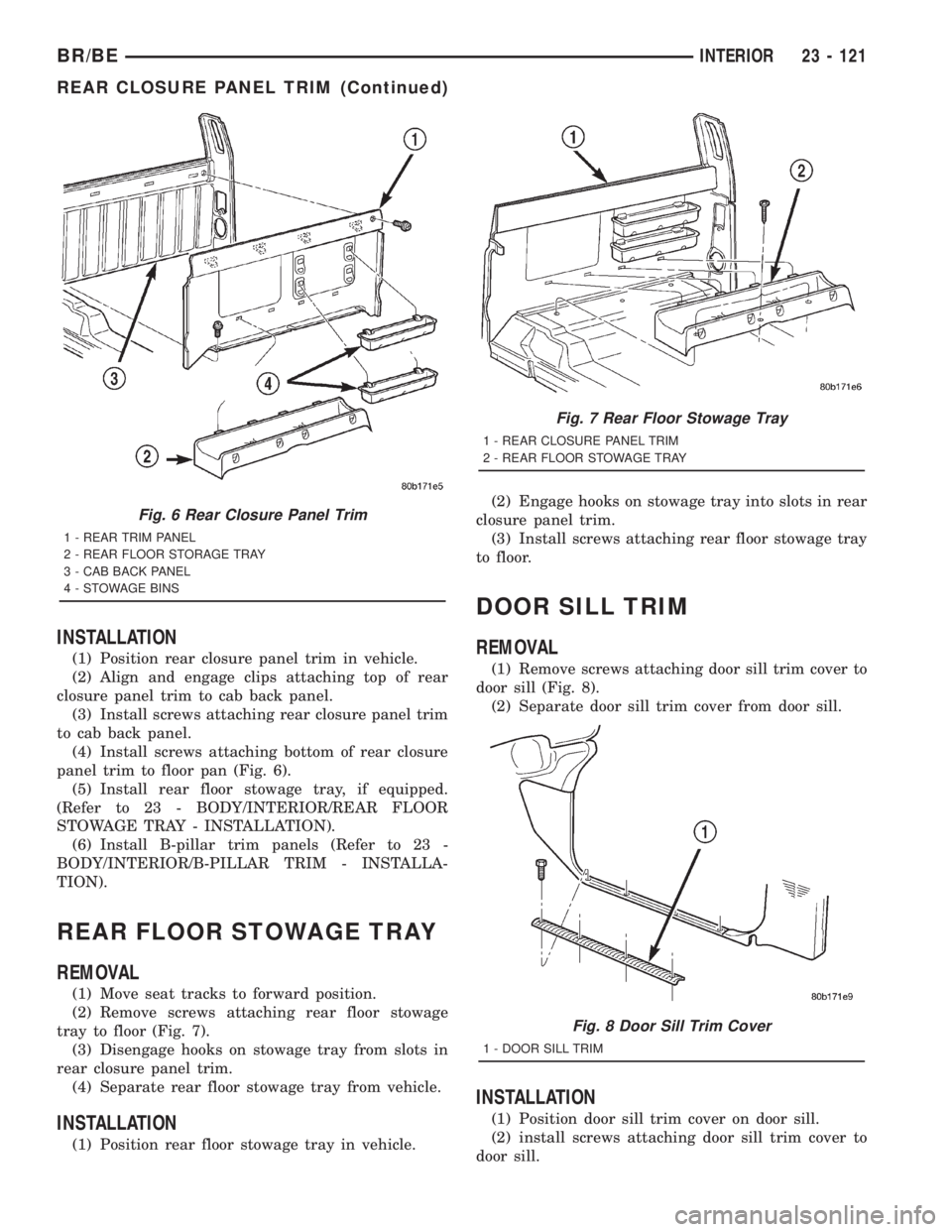 DODGE RAM 2001 Service Repair Manual INSTALLATION
(1) Position rear closure panel trim in vehicle.
(2) Align and engage clips attaching top of rear
closure panel trim to cab back panel.
(3) Install screws attaching rear closure panel tri DODGE RAM 2001 Service Repair Manual INSTALLATION
(1) Position rear closure panel trim in vehicle.
(2) Align and engage clips attaching top of rear
closure panel trim to cab back panel.
(3) Install screws attaching rear closure panel tri