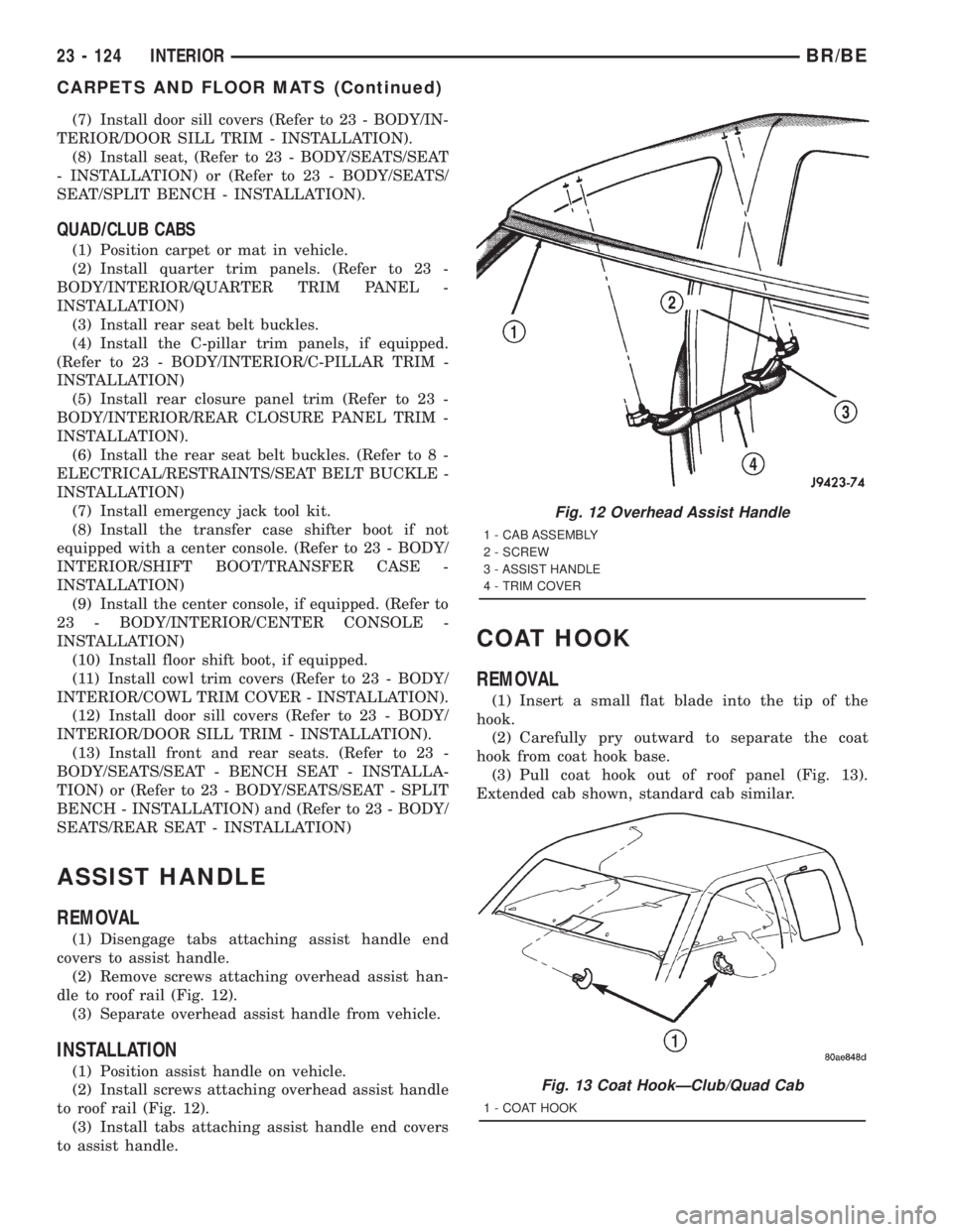 DODGE RAM 2001 Service Repair Manual (7) Install door sill covers (Refer to 23 - BODY/IN-
TERIOR/DOOR SILL TRIM - INSTALLATION).
(8) Install seat, (Refer to 23 - BODY/SEATS/SEAT
- INSTALLATION) or (Refer to 23 - BODY/SEATS/
SEAT/SPLIT BE DODGE RAM 2001 Service Repair Manual (7) Install door sill covers (Refer to 23 - BODY/IN-
TERIOR/DOOR SILL TRIM - INSTALLATION).
(8) Install seat, (Refer to 23 - BODY/SEATS/SEAT
- INSTALLATION) or (Refer to 23 - BODY/SEATS/
SEAT/SPLIT BE