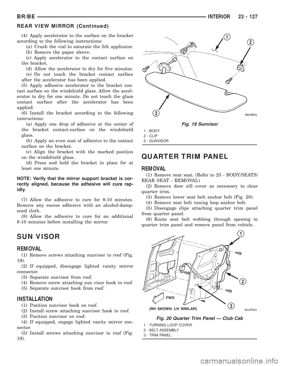 DODGE RAM 2001 Service Repair Manual (4) Apply accelerator to the surface on the bracket
according to the following instructions:
(a) Crush the vial to saturate the felt applicator.
(b) Remove the paper sleeve.
(c) Apply accelerator to t DODGE RAM 2001 Service Repair Manual (4) Apply accelerator to the surface on the bracket
according to the following instructions:
(a) Crush the vial to saturate the felt applicator.
(b) Remove the paper sleeve.
(c) Apply accelerator to t