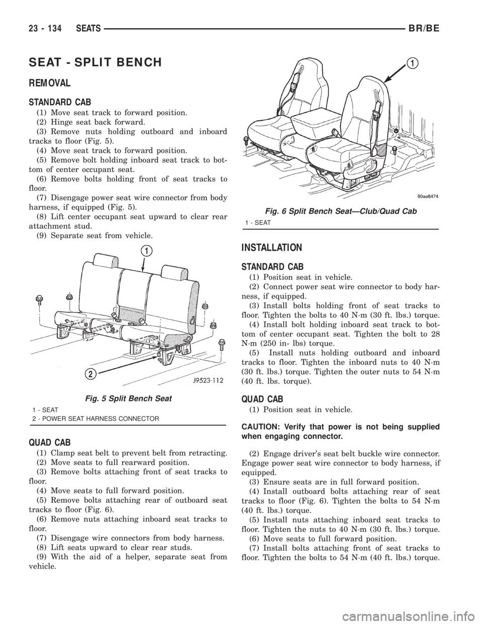 DODGE RAM 2001 Service Repair Manual SEAT - SPLIT BENCH
REMOVAL
STANDARD CAB
(1) Move seat track to forward position.
(2) Hinge seat back forward.
(3) Remove nuts holding outboard and inboard
tracks to floor (Fig. 5).
(4) Move seat track DODGE RAM 2001 Service Repair Manual SEAT - SPLIT BENCH
REMOVAL
STANDARD CAB
(1) Move seat track to forward position.
(2) Hinge seat back forward.
(3) Remove nuts holding outboard and inboard
tracks to floor (Fig. 5).
(4) Move seat track