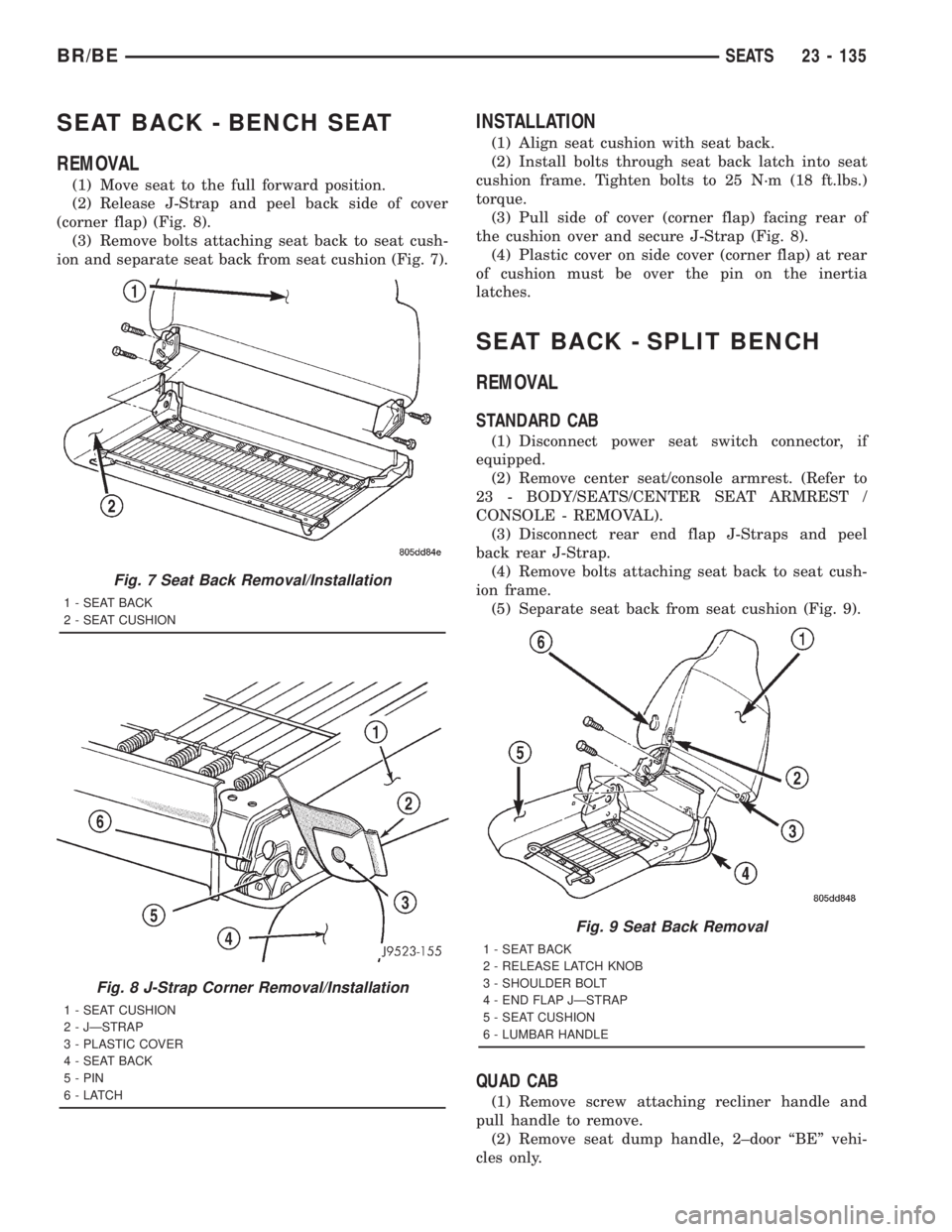 DODGE RAM 2001 Service Repair Manual SEAT BACK - BENCH SEAT
REMOVAL
(1) Move seat to the full forward position.
(2) Release J-Strap and peel back side of cover
(corner flap) (Fig. 8).
(3) Remove bolts attaching seat back to seat cush-
io DODGE RAM 2001 Service Repair Manual SEAT BACK - BENCH SEAT
REMOVAL
(1) Move seat to the full forward position.
(2) Release J-Strap and peel back side of cover
(corner flap) (Fig. 8).
(3) Remove bolts attaching seat back to seat cush-
io