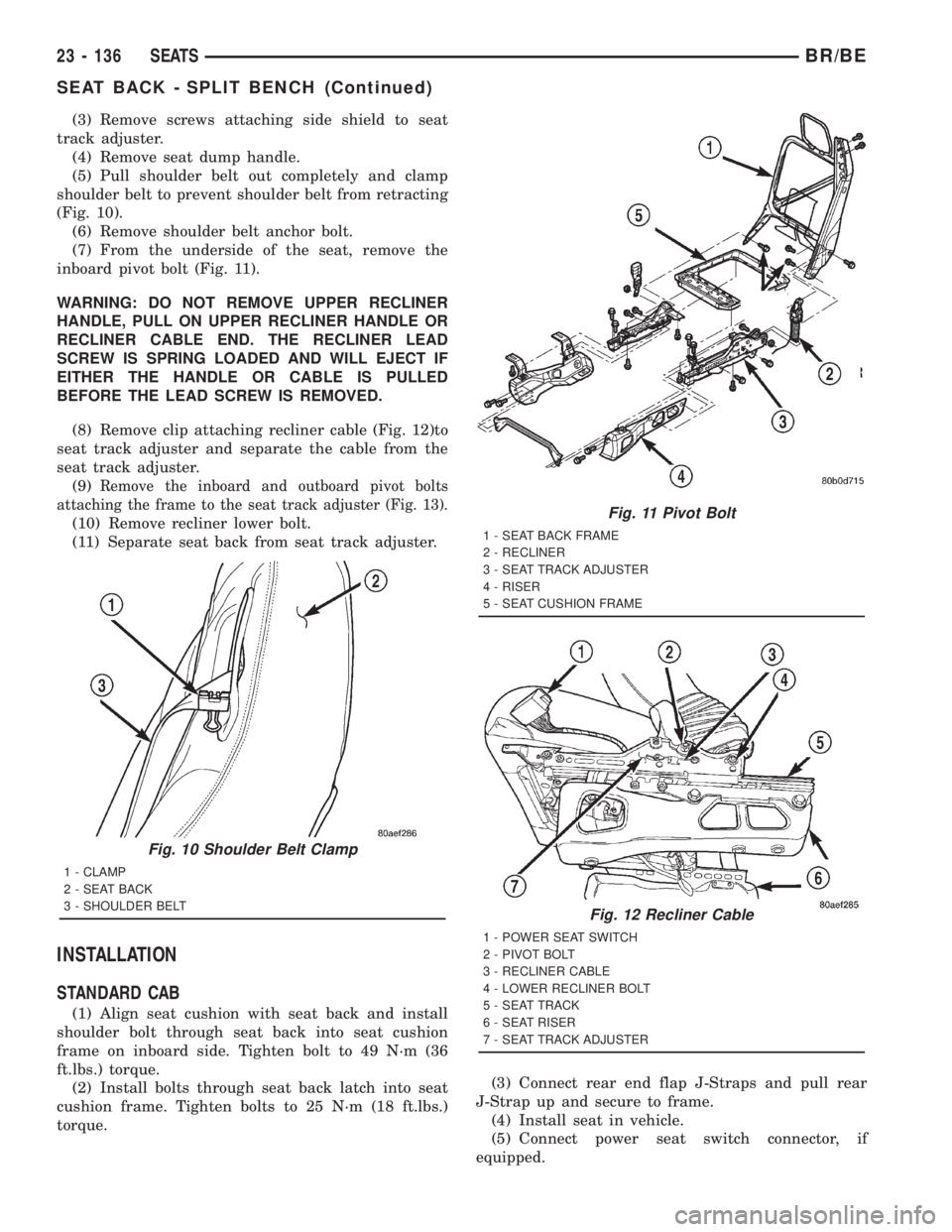 DODGE RAM 2001 Service Repair Manual (3) Remove screws attaching side shield to seat
track adjuster.
(4) Remove seat dump handle.
(5) Pull shoulder belt out completely and clamp
shoulder belt to prevent shoulder belt from retracting
(Fig DODGE RAM 2001 Service Repair Manual (3) Remove screws attaching side shield to seat
track adjuster.
(4) Remove seat dump handle.
(5) Pull shoulder belt out completely and clamp
shoulder belt to prevent shoulder belt from retracting
(Fig