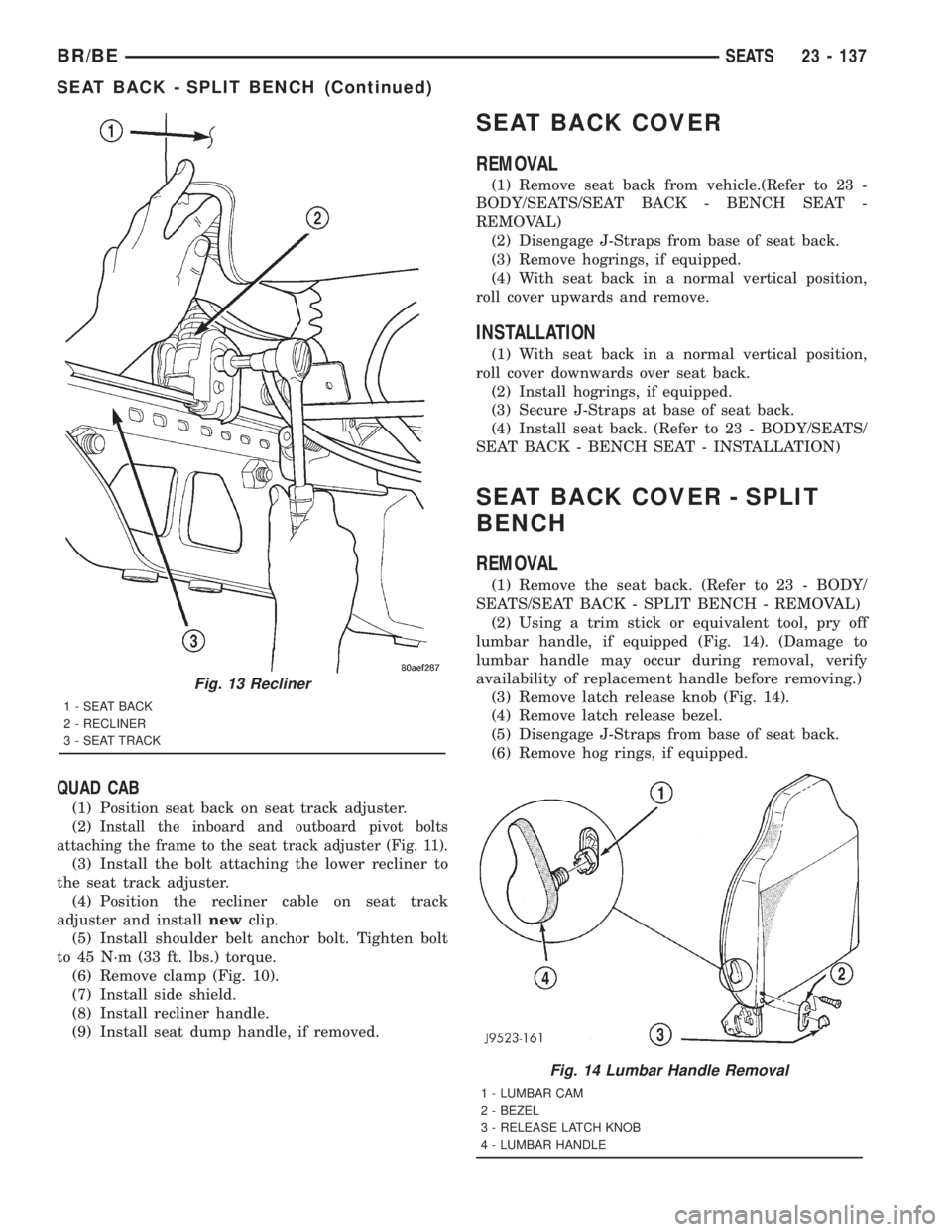 DODGE RAM 2001 Service Repair Manual QUAD CAB
(1) Position seat back on seat track adjuster.
(2)
Install the inboard and outboard pivot bolts
attaching the frame to the seat track adjuster (Fig. 11).
(3) Install the bolt attaching the lo DODGE RAM 2001 Service Repair Manual QUAD CAB
(1) Position seat back on seat track adjuster.
(2)
Install the inboard and outboard pivot bolts
attaching the frame to the seat track adjuster (Fig. 11).
(3) Install the bolt attaching the lo