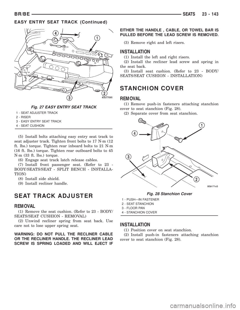 DODGE RAM 2001 Service Repair Manual (5) Install bolts attaching easy entry seat track to
seat adjuster track. Tighten front bolts to 17 N´m (12
ft. lbs.) torque. Tighten rear inboard bolts to 21 N´m
(16 ft. lbs.) torque. Tighten rear DODGE RAM 2001 Service Repair Manual (5) Install bolts attaching easy entry seat track to
seat adjuster track. Tighten front bolts to 17 N´m (12
ft. lbs.) torque. Tighten rear inboard bolts to 21 N´m
(16 ft. lbs.) torque. Tighten rear