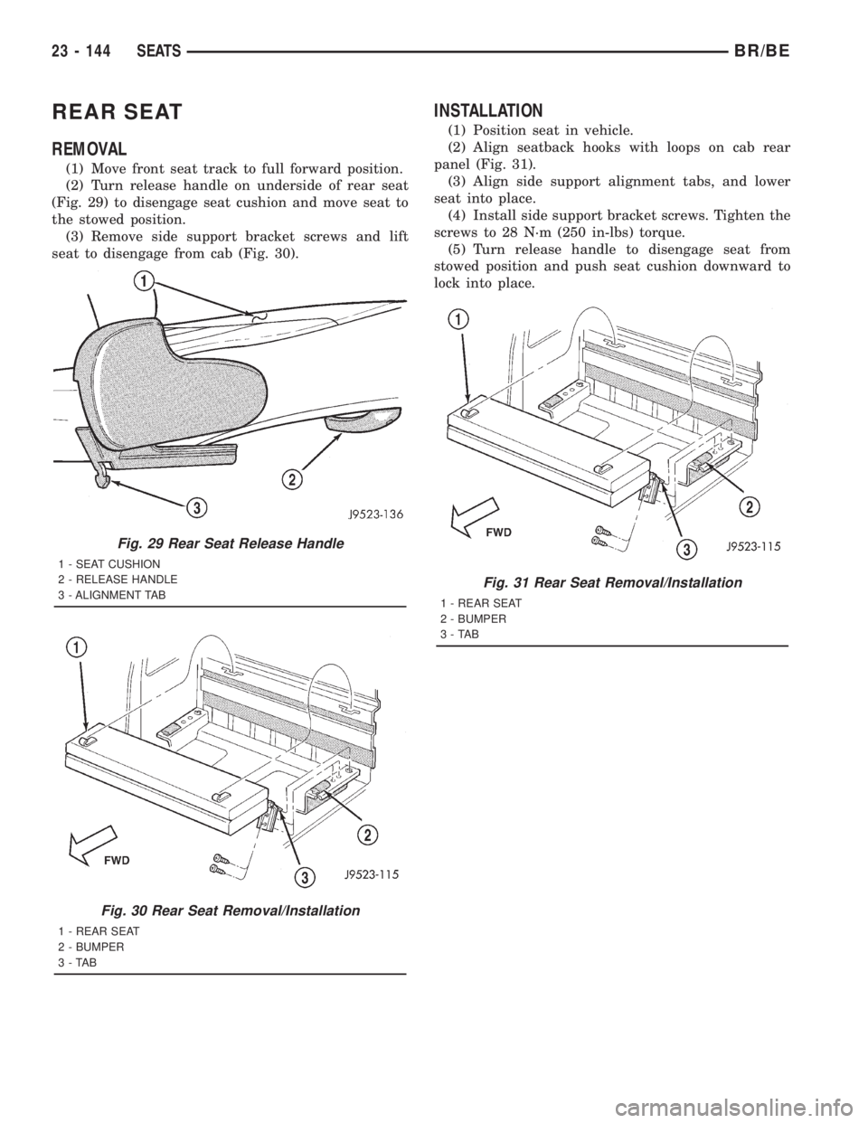 DODGE RAM 2001 Service Repair Manual REAR SEAT
REMOVAL
(1) Move front seat track to full forward position.
(2) Turn release handle on underside of rear seat
(Fig. 29) to disengage seat cushion and move seat to
the stowed position.
(3) Re DODGE RAM 2001 Service Repair Manual REAR SEAT
REMOVAL
(1) Move front seat track to full forward position.
(2) Turn release handle on underside of rear seat
(Fig. 29) to disengage seat cushion and move seat to
the stowed position.
(3) Re