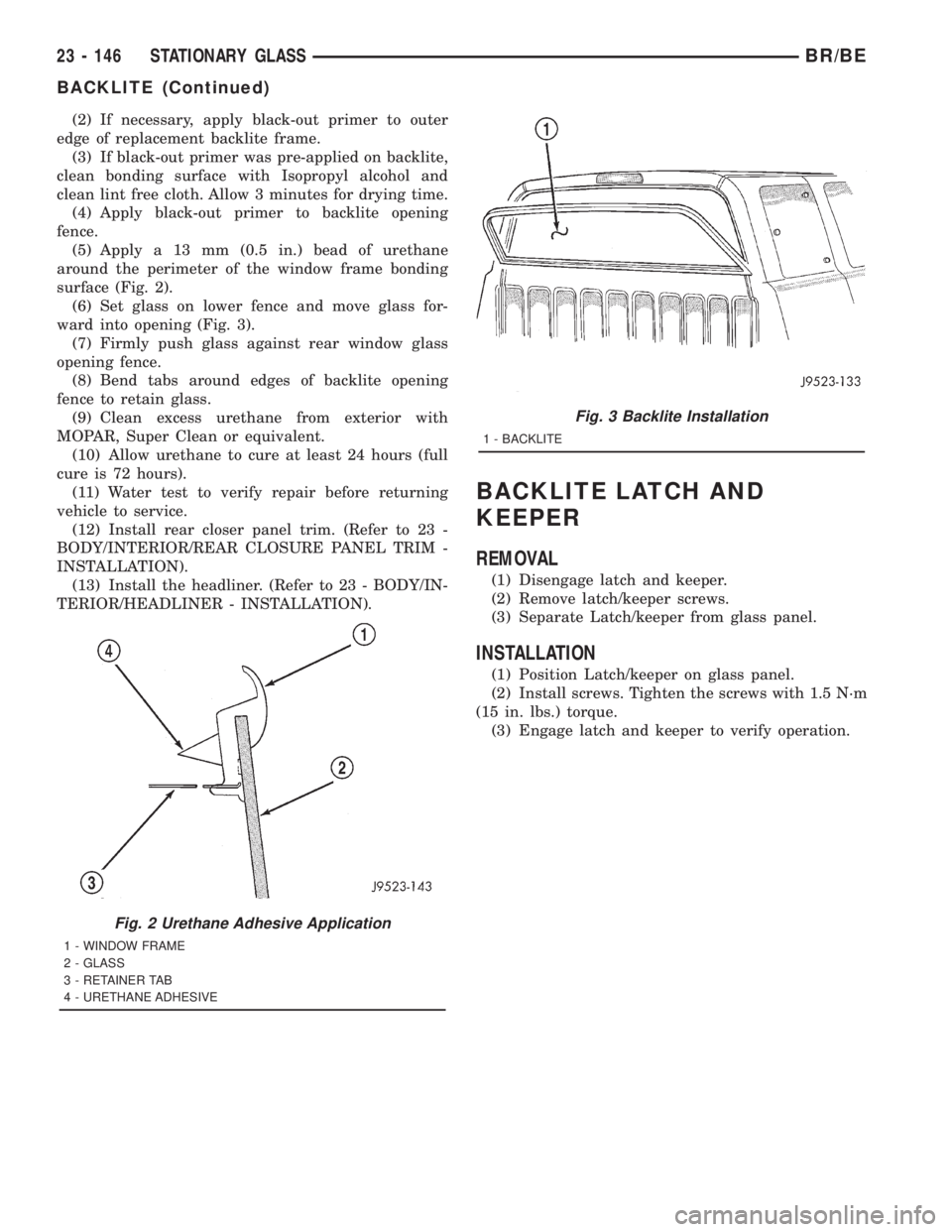 DODGE RAM 2001 Service Repair Manual (2) If necessary, apply black-out primer to outer
edge of replacement backlite frame.
(3) If black-out primer was pre-applied on backlite,
clean bonding surface with Isopropyl alcohol and
clean lint f DODGE RAM 2001 Service Repair Manual (2) If necessary, apply black-out primer to outer
edge of replacement backlite frame.
(3) If black-out primer was pre-applied on backlite,
clean bonding surface with Isopropyl alcohol and
clean lint f