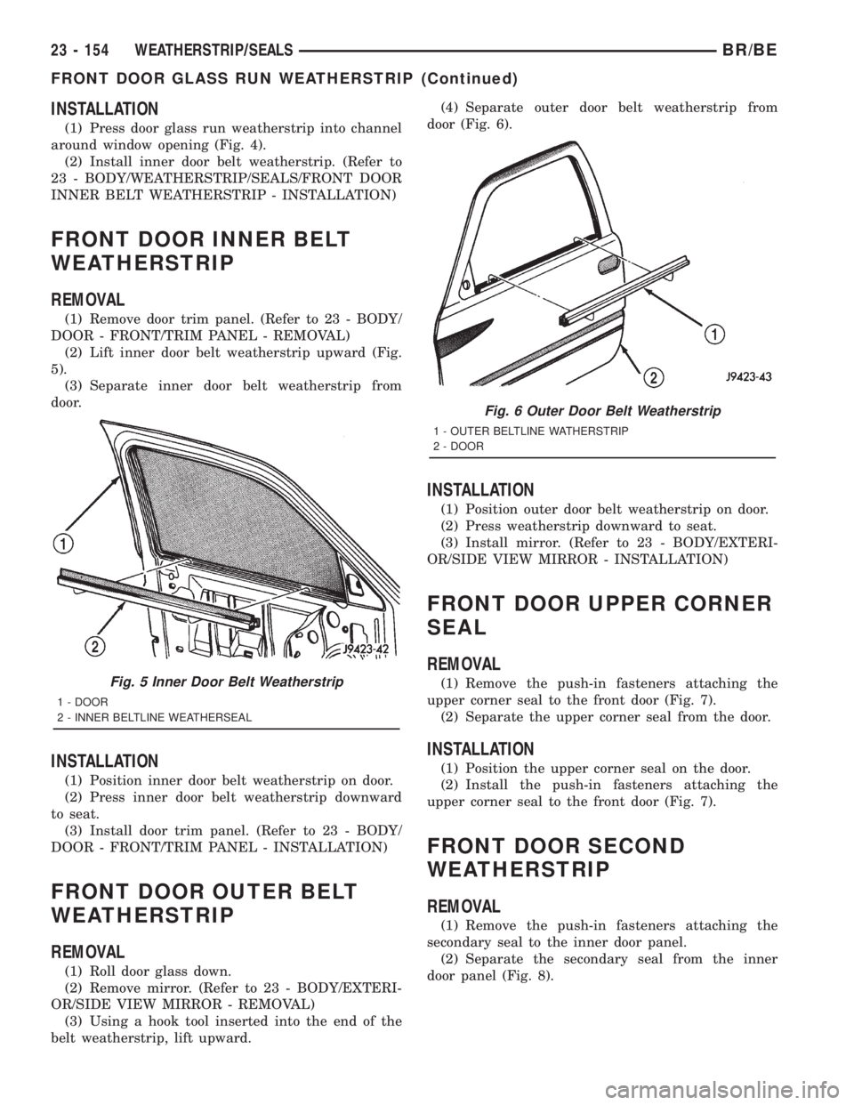 DODGE RAM 2001  Service Repair Manual INSTALLATION
(1) Press door glass run weatherstrip into channel
around window opening (Fig. 4).
(2) Install inner door belt weatherstrip. (Refer to
23 - BODY/WEATHERSTRIP/SEALS/FRONT DOOR
INNER BELT W