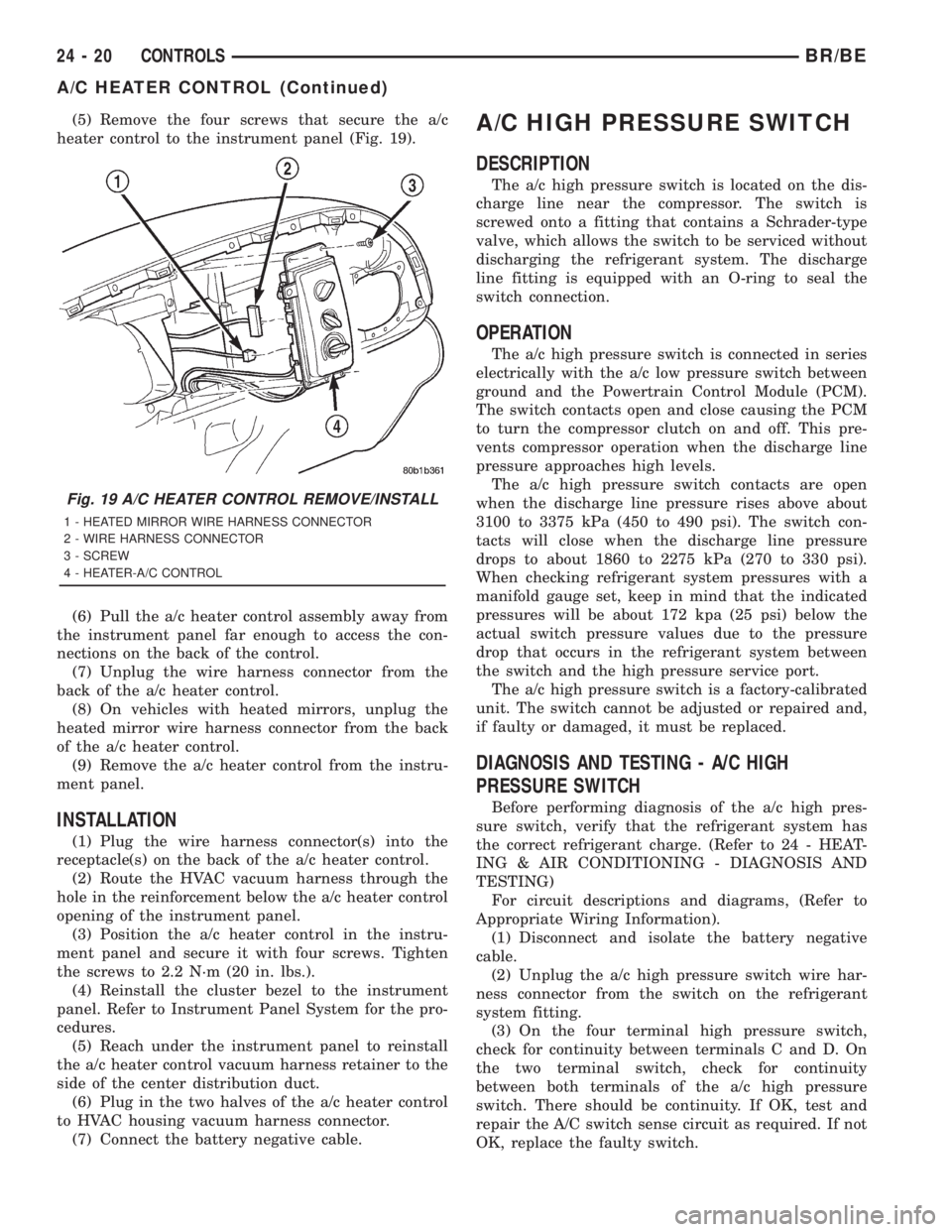 DODGE RAM 2001 Service Repair Manual (5) Remove the four screws that secure the a/c
heater control to the instrument panel (Fig. 19).
(6) Pull the a/c heater control assembly away from
the instrument panel far enough to access the con-
n DODGE RAM 2001 Service Repair Manual (5) Remove the four screws that secure the a/c
heater control to the instrument panel (Fig. 19).
(6) Pull the a/c heater control assembly away from
the instrument panel far enough to access the con-
n