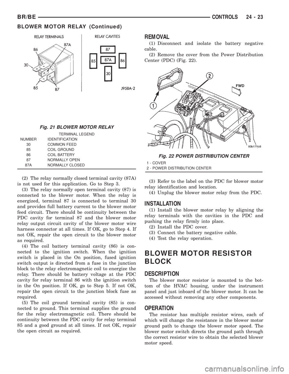 DODGE RAM 2001  Service Repair Manual (2) The relay normally closed terminal cavity (87A)
is not used for this application. Go to Step 3.
(3) The relay normally open terminal cavity (87) is
connected to the blower motor. When the relay is
