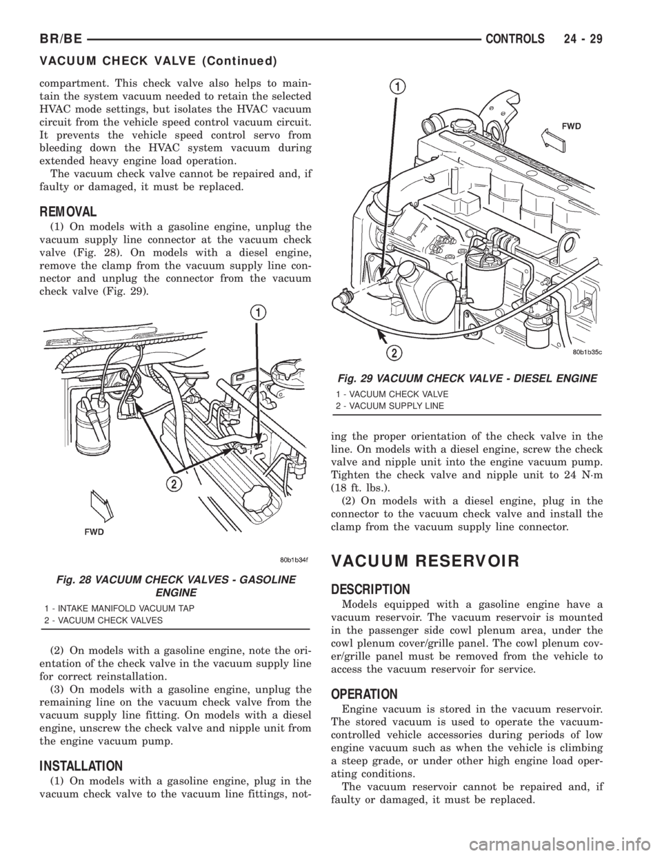 DODGE RAM 2001  Service Repair Manual compartment. This check valve also helps to main-
tain the system vacuum needed to retain the selected
HVAC mode settings, but isolates the HVAC vacuum
circuit from the vehicle speed control vacuum ci