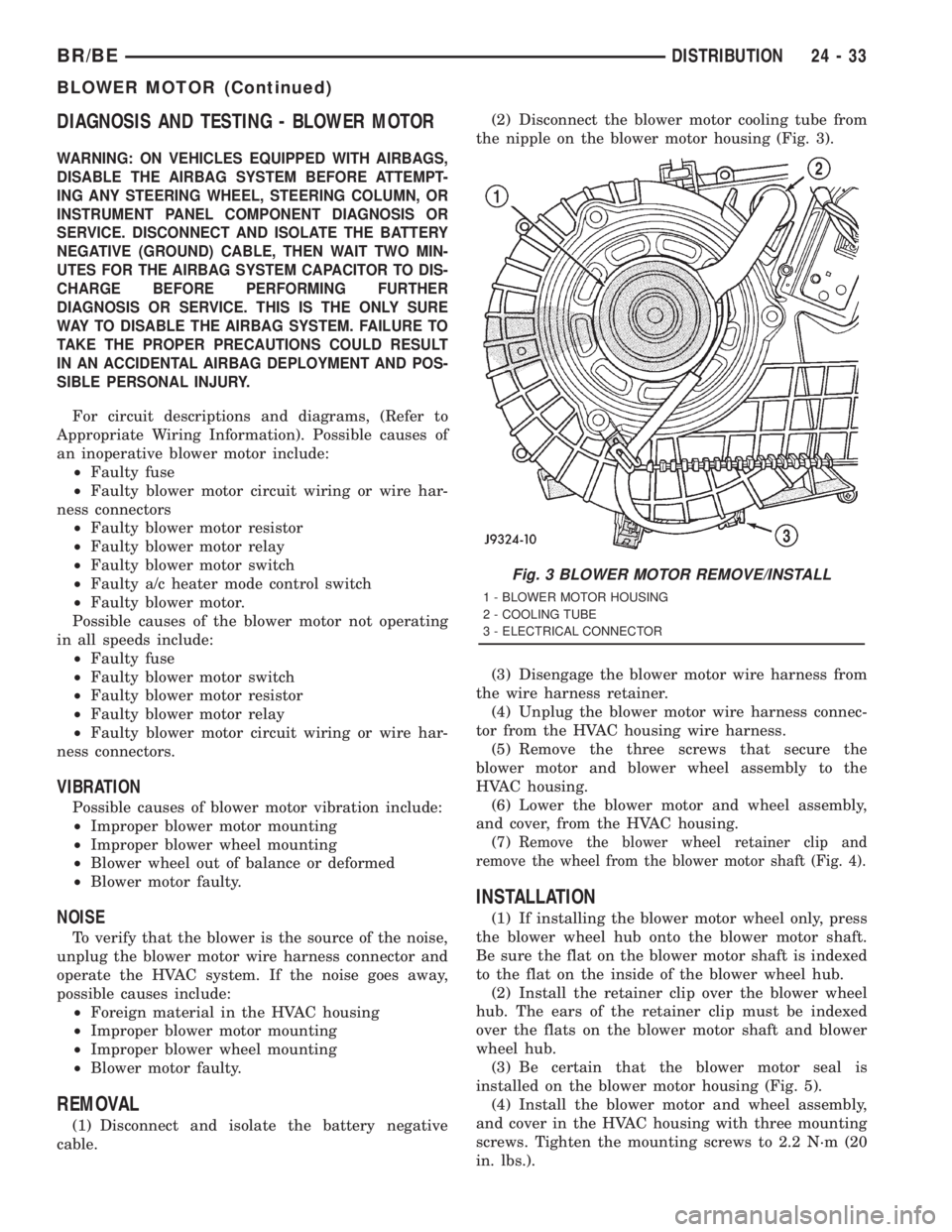 DODGE RAM 2001 Service Repair Manual DIAGNOSIS AND TESTING - BLOWER MOTOR
WARNING: ON VEHICLES EQUIPPED WITH AIRBAGS,
DISABLE THE AIRBAG SYSTEM BEFORE ATTEMPT-
ING ANY STEERING WHEEL, STEERING COLUMN, OR
INSTRUMENT PANEL COMPONENT DIAGNO DODGE RAM 2001 Service Repair Manual DIAGNOSIS AND TESTING - BLOWER MOTOR
WARNING: ON VEHICLES EQUIPPED WITH AIRBAGS,
DISABLE THE AIRBAG SYSTEM BEFORE ATTEMPT-
ING ANY STEERING WHEEL, STEERING COLUMN, OR
INSTRUMENT PANEL COMPONENT DIAGNO