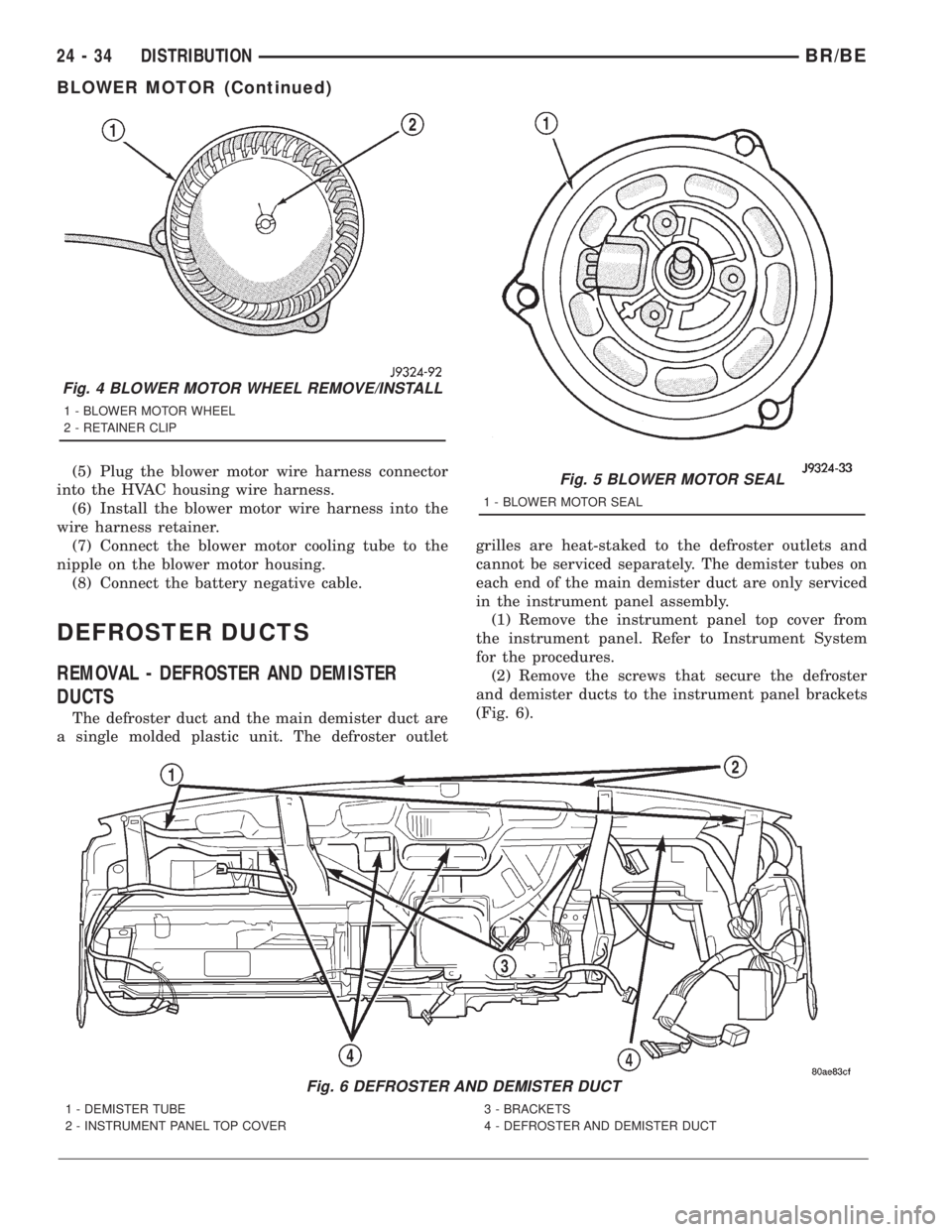 DODGE RAM 2001 Service Repair Manual (5) Plug the blower motor wire harness connector
into the HVAC housing wire harness.
(6) Install the blower motor wire harness into the
wire harness retainer.
(7) Connect the blower motor cooling tube DODGE RAM 2001 Service Repair Manual (5) Plug the blower motor wire harness connector
into the HVAC housing wire harness.
(6) Install the blower motor wire harness into the
wire harness retainer.
(7) Connect the blower motor cooling tube