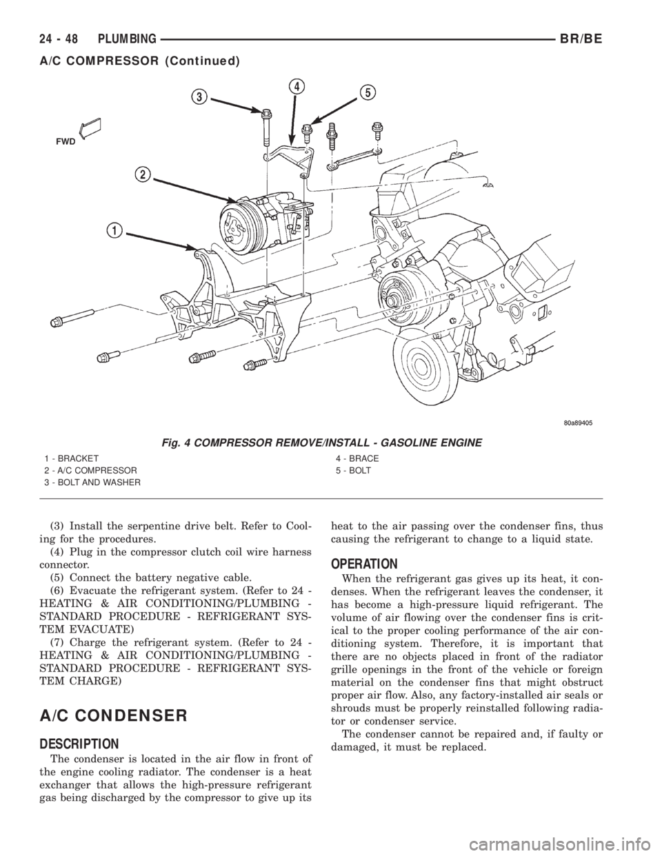 DODGE RAM 2001 Service Repair Manual (3) Install the serpentine drive belt. Refer to Cool-
ing for the procedures.
(4) Plug in the compressor clutch coil wire harness
connector.
(5) Connect the battery negative cable.
(6) Evacuate the re DODGE RAM 2001 Service Repair Manual (3) Install the serpentine drive belt. Refer to Cool-
ing for the procedures.
(4) Plug in the compressor clutch coil wire harness
connector.
(5) Connect the battery negative cable.
(6) Evacuate the re