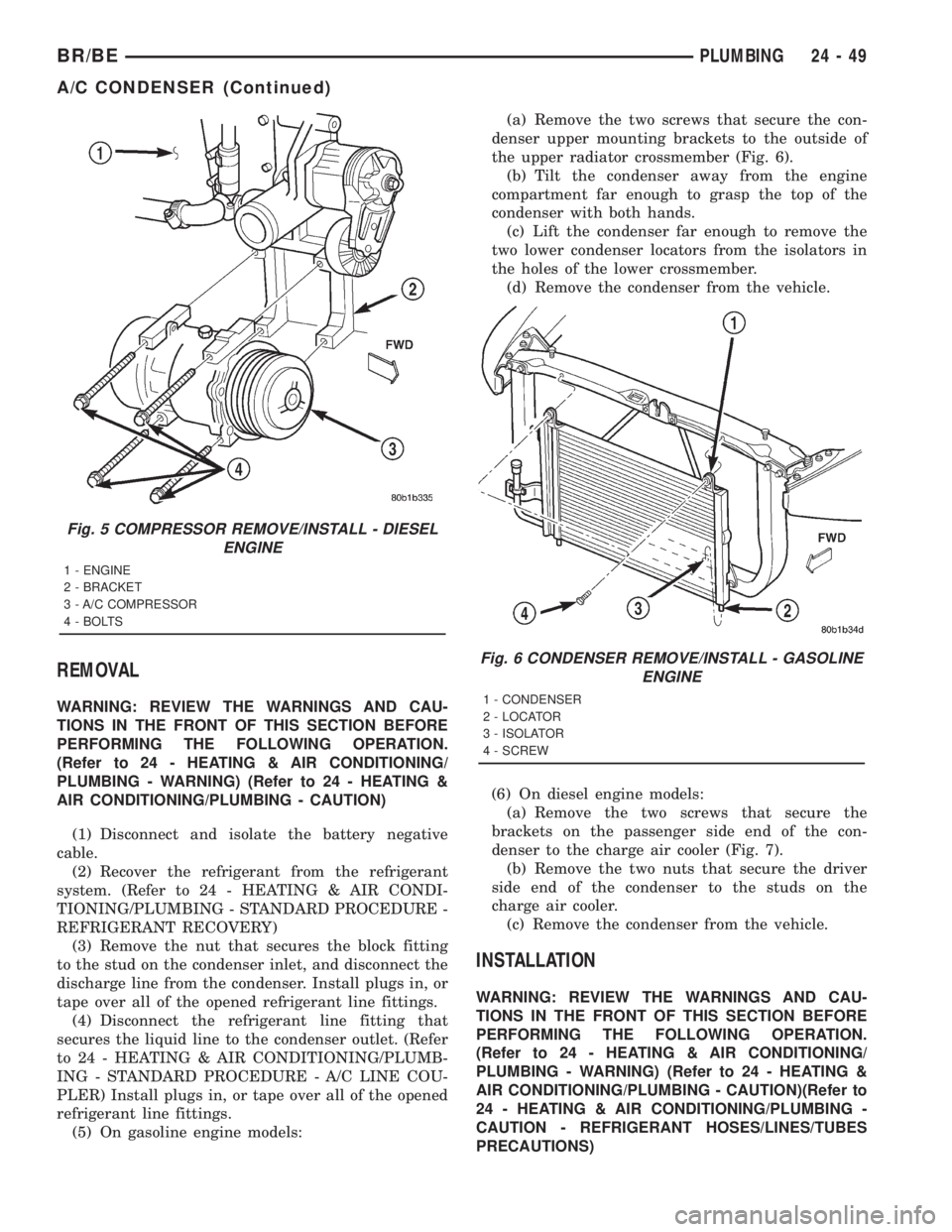 DODGE RAM 2001 Service Repair Manual REMOVAL
WARNING: REVIEW THE WARNINGS AND CAU-
TIONS IN THE FRONT OF THIS SECTION BEFORE
PERFORMING THE FOLLOWING OPERATION.
(Refer to 24 - HEATING & AIR CONDITIONING/
PLUMBING - WARNING) (Refer to 24 DODGE RAM 2001 Service Repair Manual REMOVAL
WARNING: REVIEW THE WARNINGS AND CAU-
TIONS IN THE FRONT OF THIS SECTION BEFORE
PERFORMING THE FOLLOWING OPERATION.
(Refer to 24 - HEATING & AIR CONDITIONING/
PLUMBING - WARNING) (Refer to 24