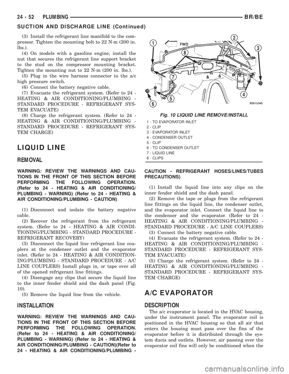 DODGE RAM 2001 Service Repair Manual (3) Install the refrigerant line manifold to the com-
pressor. Tighten the mounting bolt to 22 N´m (200 in.
lbs.).
(4) On models with a gasoline engine, install the
nut that secures the refrigerant l DODGE RAM 2001 Service Repair Manual (3) Install the refrigerant line manifold to the com-
pressor. Tighten the mounting bolt to 22 N´m (200 in.
lbs.).
(4) On models with a gasoline engine, install the
nut that secures the refrigerant l