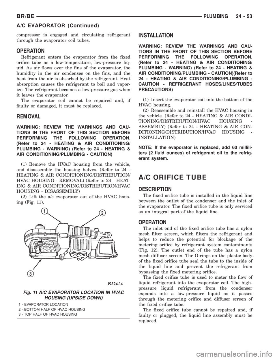DODGE RAM 2001 Service Repair Manual compressor is engaged and circulating refrigerant
through the evaporator coil tubes.
OPERATION
Refrigerant enters the evaporator from the fixed
orifice tube as a low-temperature, low-pressure liq-
uid DODGE RAM 2001 Service Repair Manual compressor is engaged and circulating refrigerant
through the evaporator coil tubes.
OPERATION
Refrigerant enters the evaporator from the fixed
orifice tube as a low-temperature, low-pressure liq-
uid