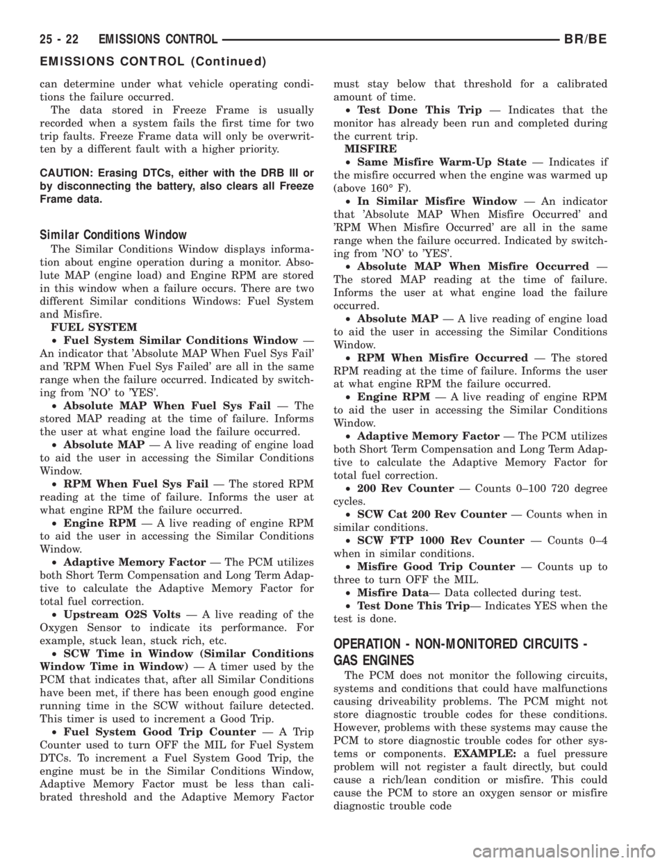 DODGE RAM 2001 Service Repair Manual can determine under what vehicle operating condi-
tions the failure occurred.
The data stored in Freeze Frame is usually
recorded when a system fails the first time for two
trip faults. Freeze Frame d DODGE RAM 2001 Service Repair Manual can determine under what vehicle operating condi-
tions the failure occurred.
The data stored in Freeze Frame is usually
recorded when a system fails the first time for two
trip faults. Freeze Frame d