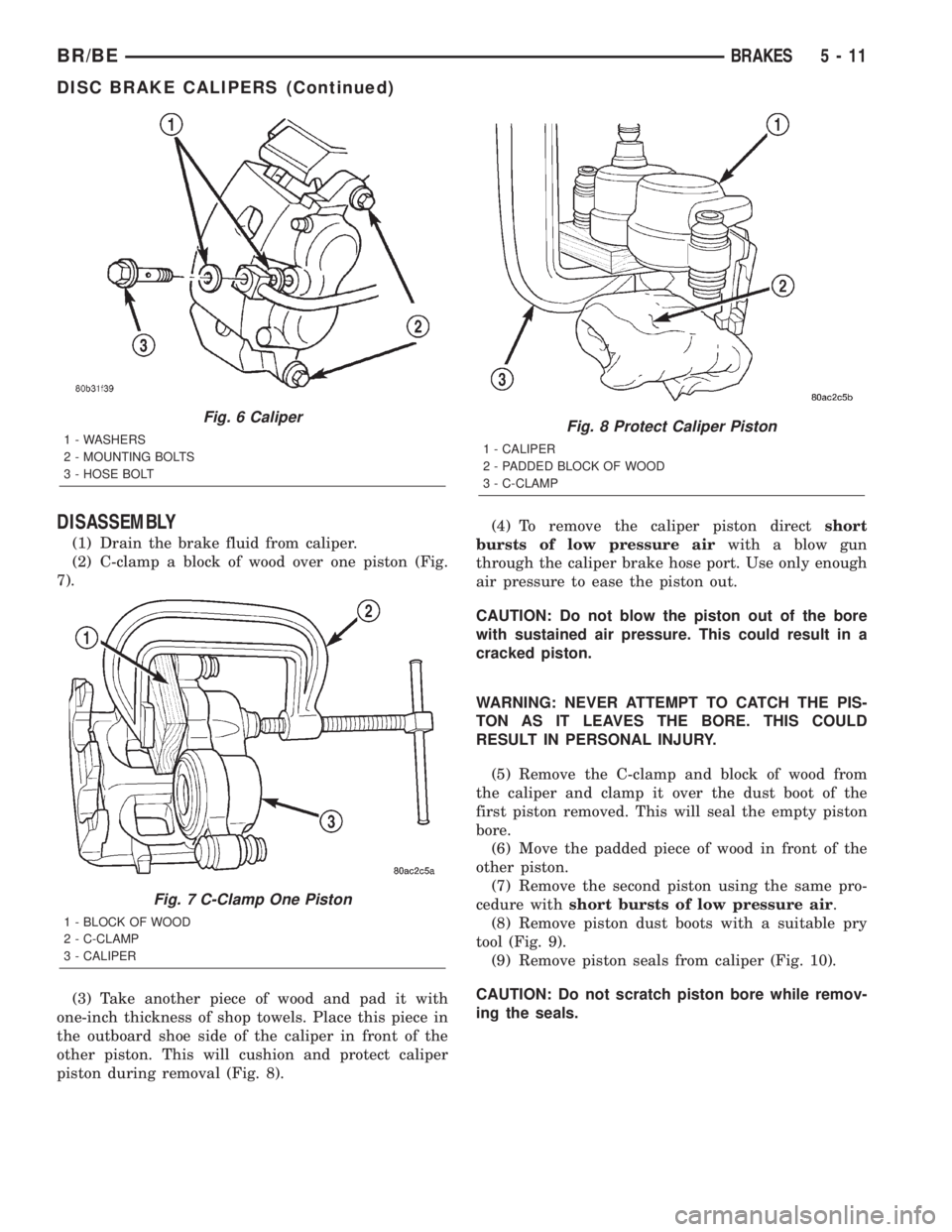 DODGE RAM 2001  Service Repair Manual DISASSEMBLY
(1) Drain the brake fluid from caliper.
(2) C-clamp a block of wood over one piston (Fig.
7).
(3) Take another piece of wood and pad it with
one-inch thickness of shop towels. Place this p