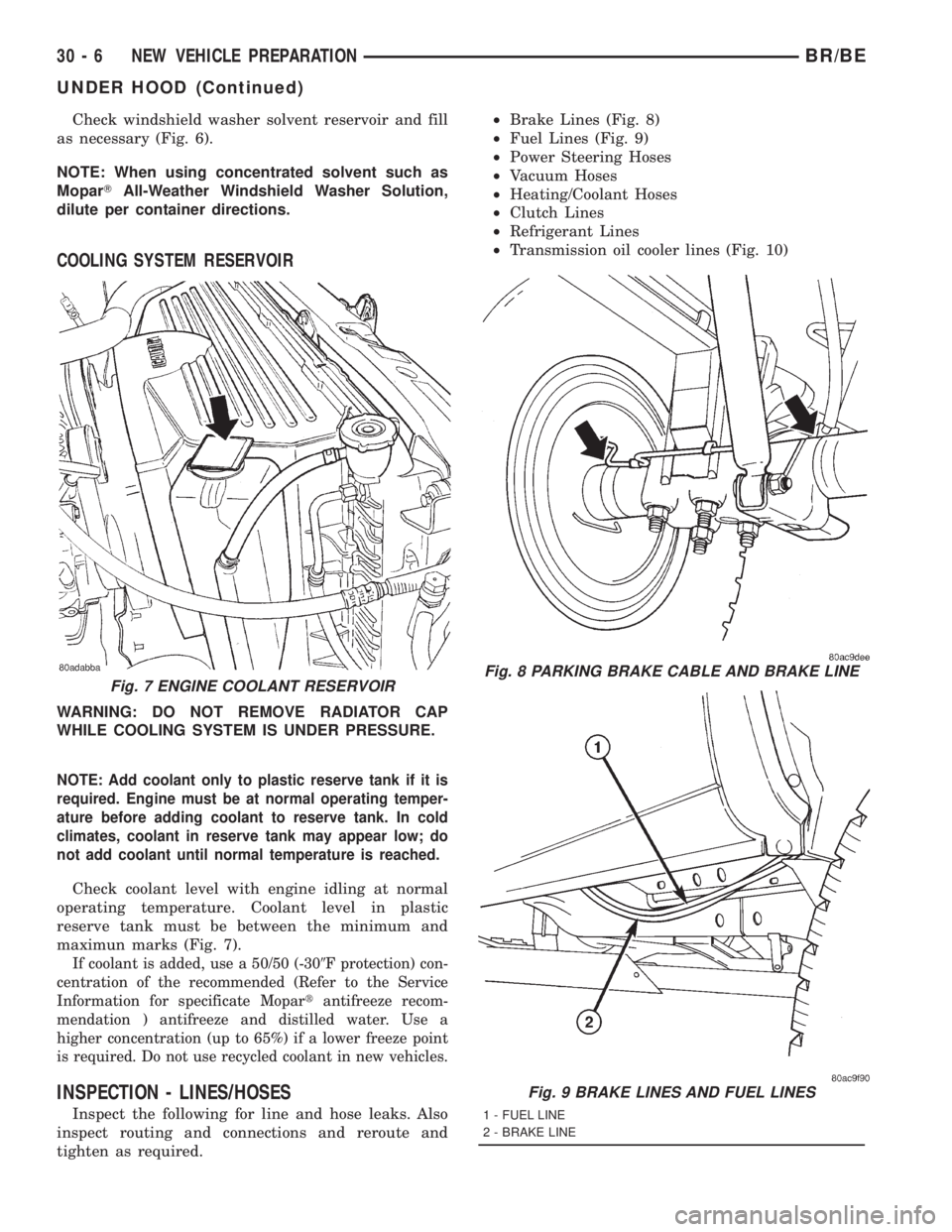 DODGE RAM 2001 Service Repair Manual Check windshield washer solvent reservoir and fill
as necessary (Fig. 6).
NOTE: When using concentrated solvent such as
MoparTAll-Weather Windshield Washer Solution,
dilute per container directions.
C DODGE RAM 2001 Service Repair Manual Check windshield washer solvent reservoir and fill
as necessary (Fig. 6).
NOTE: When using concentrated solvent such as
MoparTAll-Weather Windshield Washer Solution,
dilute per container directions.
C