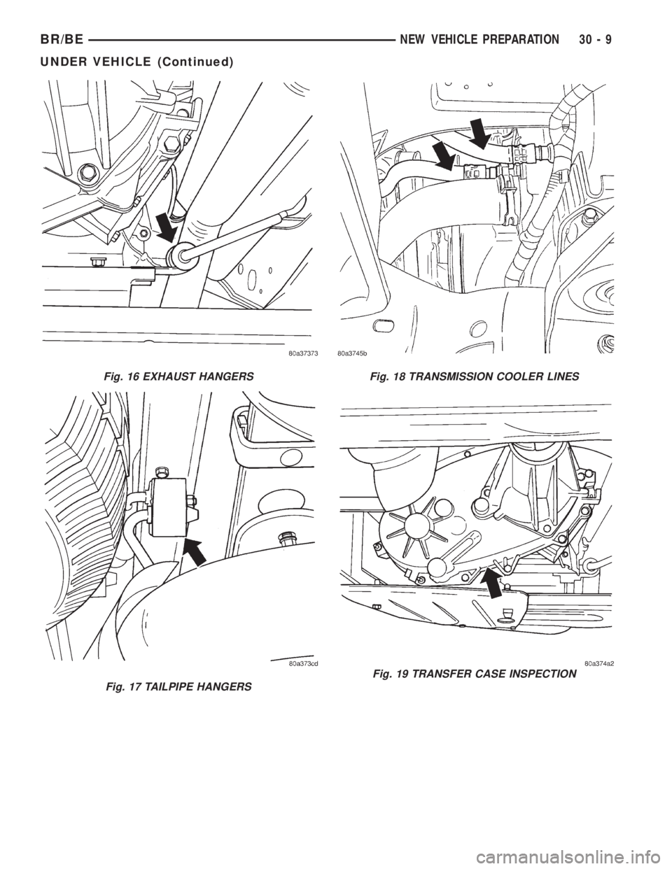 DODGE RAM 2001 Service Repair Manual Fig. 16 EXHAUST HANGERS
Fig. 17 TAILPIPE HANGERS
Fig. 18 TRANSMISSION COOLER LINES
Fig. 19 TRANSFER CASE INSPECTION
BR/BENEW VEHICLE PREPARATION 30 - 9
UNDER VEHICLE (Continued) DODGE RAM 2001 Service Repair Manual Fig. 16 EXHAUST HANGERS
Fig. 17 TAILPIPE HANGERS
Fig. 18 TRANSMISSION COOLER LINES
Fig. 19 TRANSFER CASE INSPECTION
BR/BENEW VEHICLE PREPARATION 30 - 9
UNDER VEHICLE (Continued)