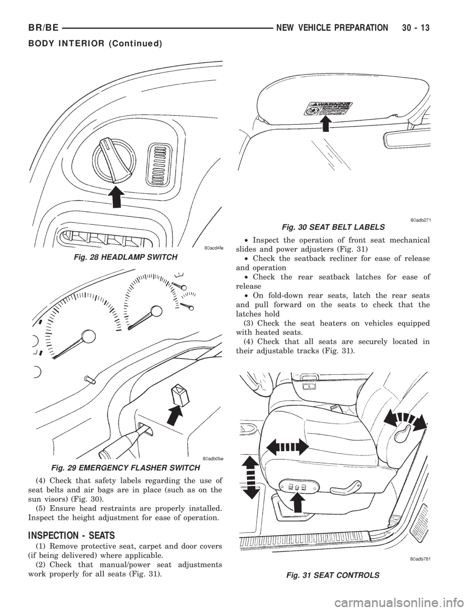 DODGE RAM 2001 Service Repair Manual (4) Check that safety labels regarding the use of
seat belts and air bags are in place (such as on the
sun visors) (Fig. 30).
(5) Ensure head restraints are properly installed.
Inspect the height adju DODGE RAM 2001 Service Repair Manual (4) Check that safety labels regarding the use of
seat belts and air bags are in place (such as on the
sun visors) (Fig. 30).
(5) Ensure head restraints are properly installed.
Inspect the height adju