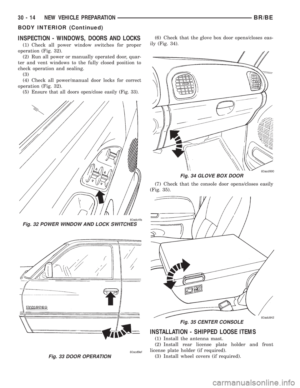 DODGE RAM 2001 Service Repair Manual INSPECTION - WINDOWS, DOORS AND LOCKS
(1) Check all power window switches for proper
operation (Fig. 32).
(2) Run all power or manually operated door, quar-
ter and vent windows to the fully closed po DODGE RAM 2001 Service Repair Manual INSPECTION - WINDOWS, DOORS AND LOCKS
(1) Check all power window switches for proper
operation (Fig. 32).
(2) Run all power or manually operated door, quar-
ter and vent windows to the fully closed po