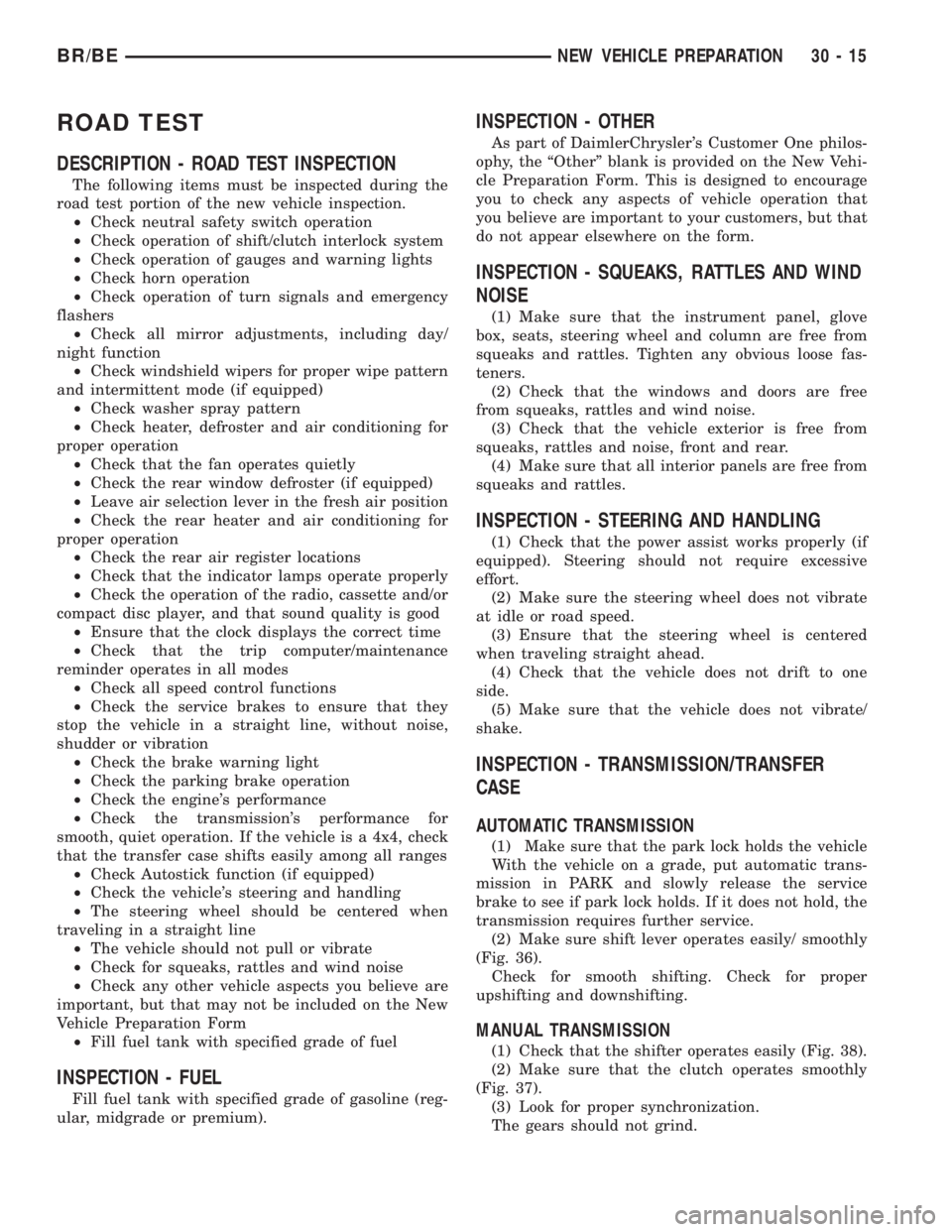 DODGE RAM 2001 Service Repair Manual ROAD TEST
DESCRIPTION - ROAD TEST INSPECTION
The following items must be inspected during the
road test portion of the new vehicle inspection.
²Check neutral safety switch operation
²Check operation DODGE RAM 2001 Service Repair Manual ROAD TEST
DESCRIPTION - ROAD TEST INSPECTION
The following items must be inspected during the
road test portion of the new vehicle inspection.
²Check neutral safety switch operation
²Check operation
