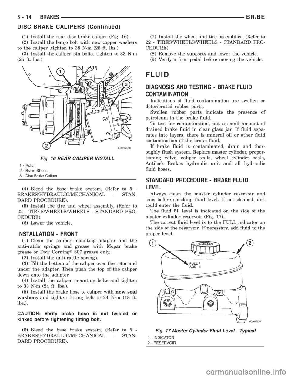 DODGE RAM 2001  Service Repair Manual (1) Install the rear disc brake caliper (Fig. 16).
(2) Install the banjo bolt with new copper washers
to the caliper .tighten to 38 N´m (28 ft. lbs.)
(3) Install the caliper pin bolts. tighten to 33 