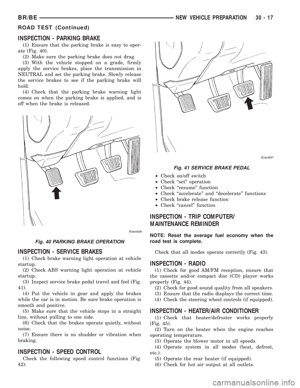DODGE RAM 2001 Service Repair Manual INSPECTION - PARKING BRAKE
(1) Ensure that the parking brake is easy to oper-
ate (Fig. 40).
(2) Make sure the parking brake does not drag.
(3) With the vehicle stopped on a grade, firmly
apply the se DODGE RAM 2001 Service Repair Manual INSPECTION - PARKING BRAKE
(1) Ensure that the parking brake is easy to oper-
ate (Fig. 40).
(2) Make sure the parking brake does not drag.
(3) With the vehicle stopped on a grade, firmly
apply the se