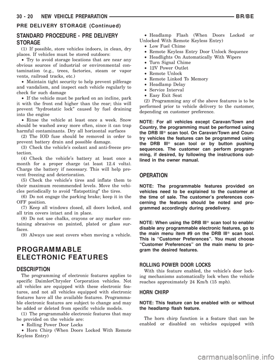 DODGE RAM 2001 Service Repair Manual STANDARD PROCEDURE - PRE DELIVERY
STORAGE
(1) If possible, store vehicles indoors, in clean, dry
places. If vehicles must be stored outdoors:
²Try to avoid storage locations that are near any
obvious DODGE RAM 2001 Service Repair Manual STANDARD PROCEDURE - PRE DELIVERY
STORAGE
(1) If possible, store vehicles indoors, in clean, dry
places. If vehicles must be stored outdoors:
²Try to avoid storage locations that are near any
obvious