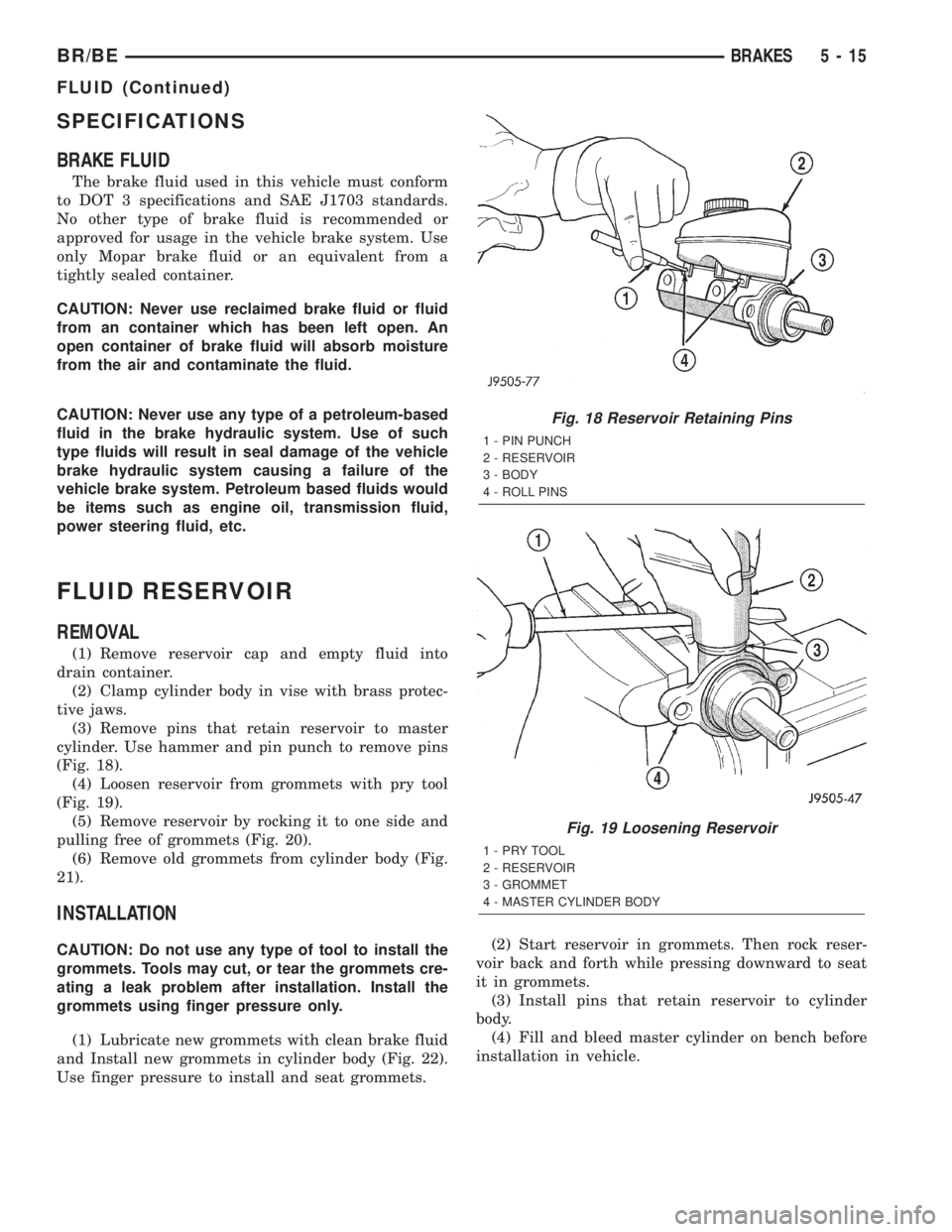 DODGE RAM 2001 Service Repair Manual SPECIFICATIONS
BRAKE FLUID
The brake fluid used in this vehicle must conform
to DOT 3 specifications and SAE J1703 standards.
No other type of brake fluid is recommended or
approved for usage in the v DODGE RAM 2001 Service Repair Manual SPECIFICATIONS
BRAKE FLUID
The brake fluid used in this vehicle must conform
to DOT 3 specifications and SAE J1703 standards.
No other type of brake fluid is recommended or
approved for usage in the v