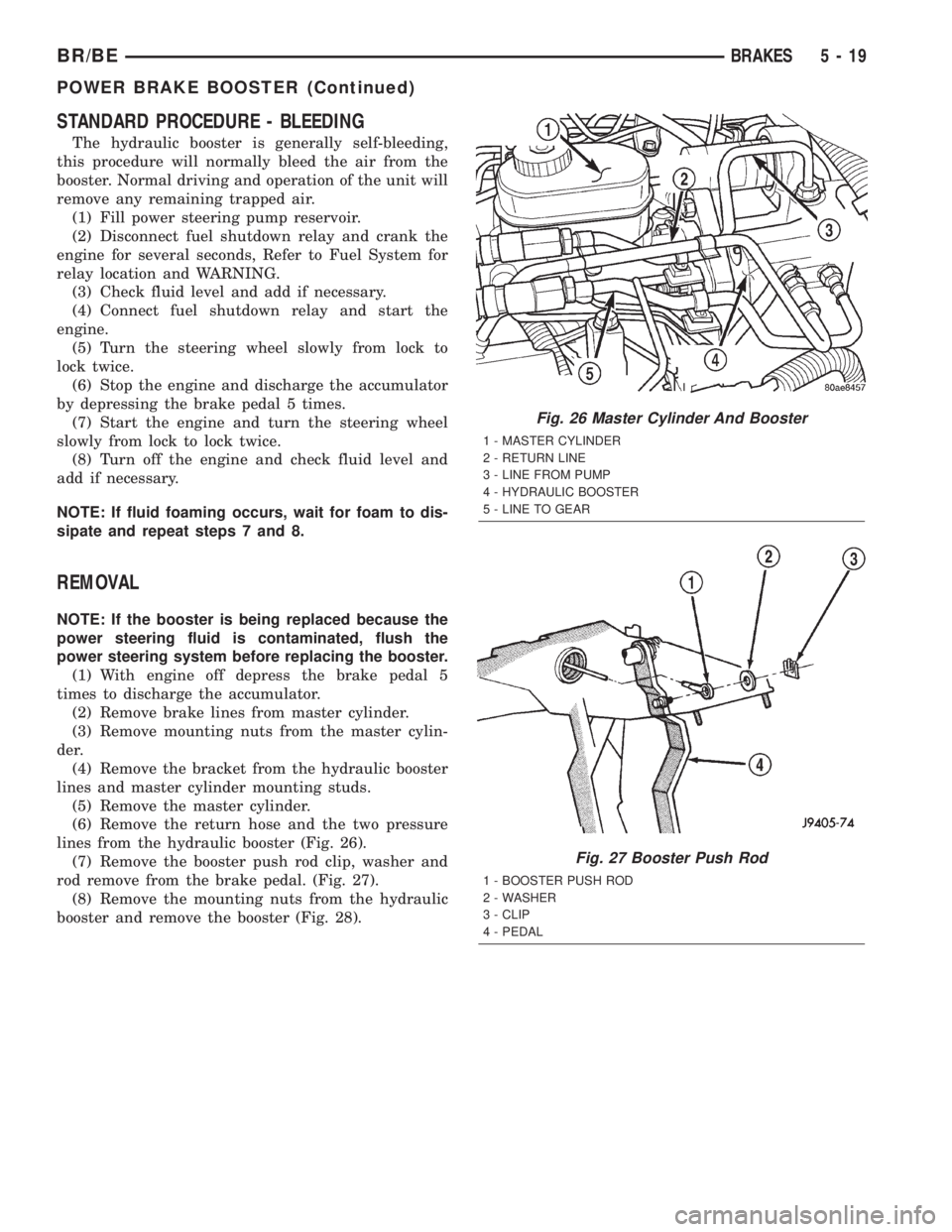 DODGE RAM 2001  Service Repair Manual STANDARD PROCEDURE - BLEEDING
The hydraulic booster is generally self-bleeding,
this procedure will normally bleed the air from the
booster. Normal driving and operation of the unit will
remove any re