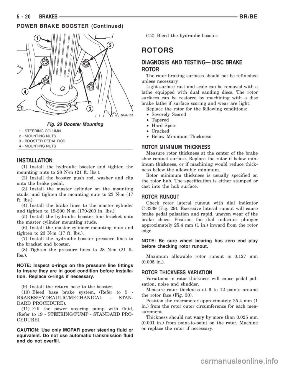 DODGE RAM 2001  Service Repair Manual INSTALLATION
(1) Install the hydraulic booster and tighten the
mounting nuts to 28 N´m (21 ft. lbs.).
(2) Install the booster push rod, washer and clip
onto the brake pedal.
(3) Install the master cy