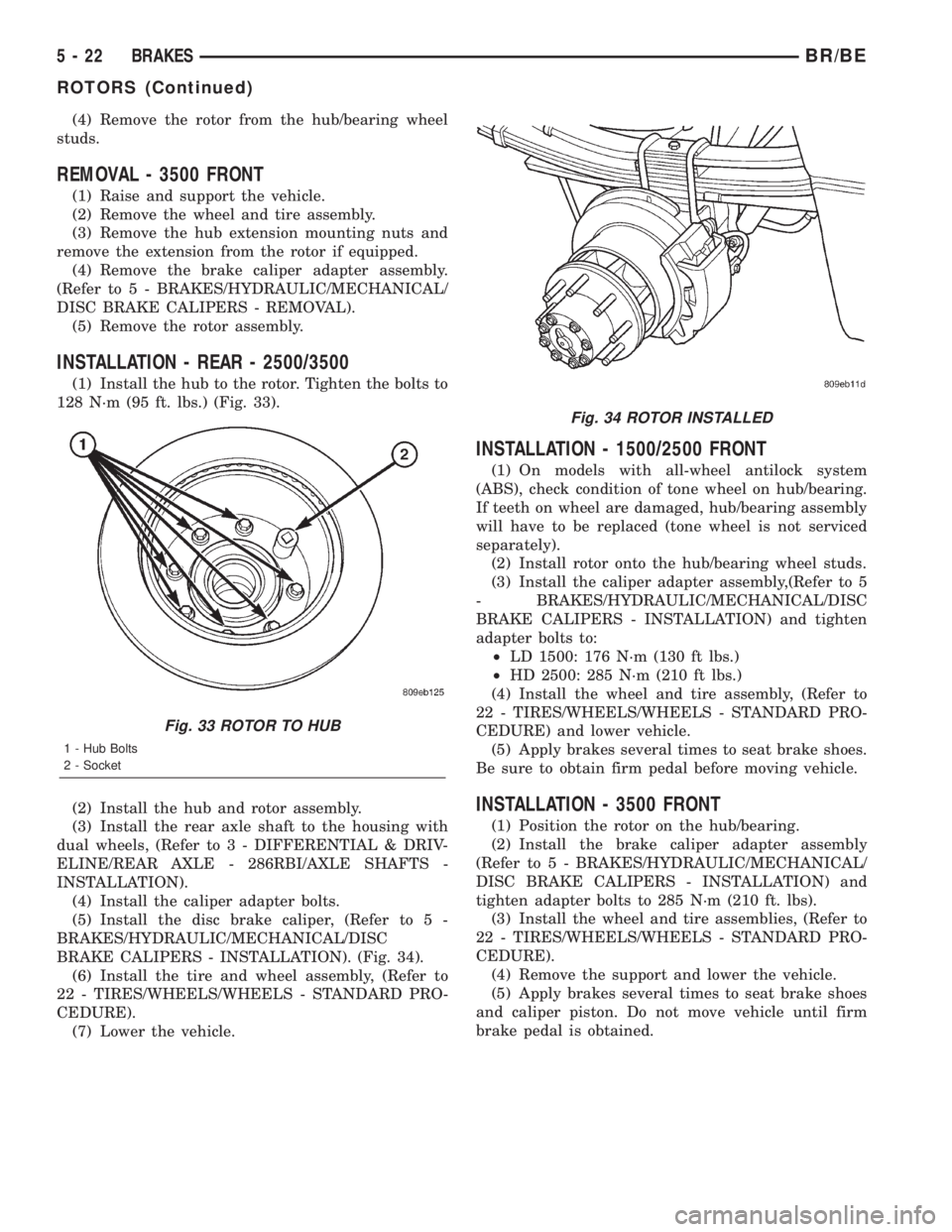 DODGE RAM 2001  Service Repair Manual (4) Remove the rotor from the hub/bearing wheel
studs.
REMOVAL - 3500 FRONT
(1) Raise and support the vehicle.
(2) Remove the wheel and tire assembly.
(3) Remove the hub extension mounting nuts and
re
