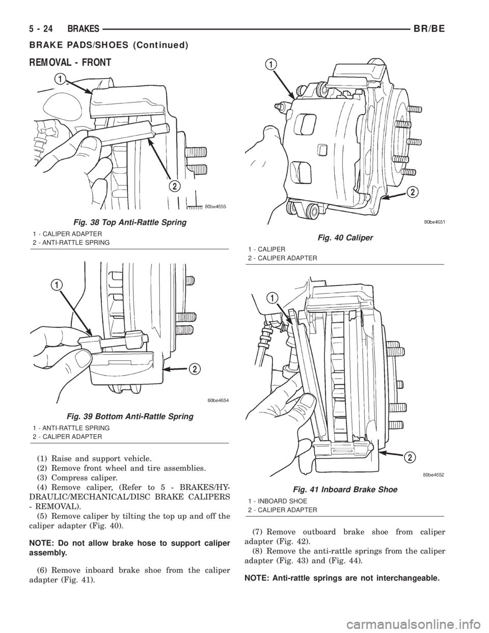 DODGE RAM 2001  Service Repair Manual REMOVAL - FRONT
(1) Raise and support vehicle.
(2) Remove front wheel and tire assemblies.
(3) Compress caliper.
(4) Remove caliper, (Refer to 5 - BRAKES/HY-
DRAULIC/MECHANICAL/DISC BRAKE CALIPERS
- R