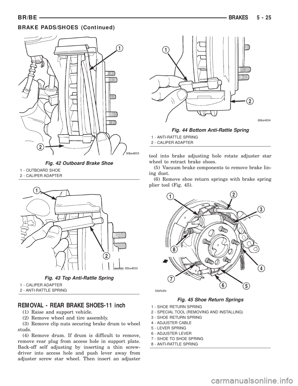 DODGE RAM 2001  Service Repair Manual REMOVAL - REAR BRAKE SHOES-11 inch
(1) Raise and support vehicle.
(2) Remove wheel and tire assembly.
(3) Remove clip nuts securing brake drum to wheel
studs.
(4) Remove drum. If drum is difficult to 