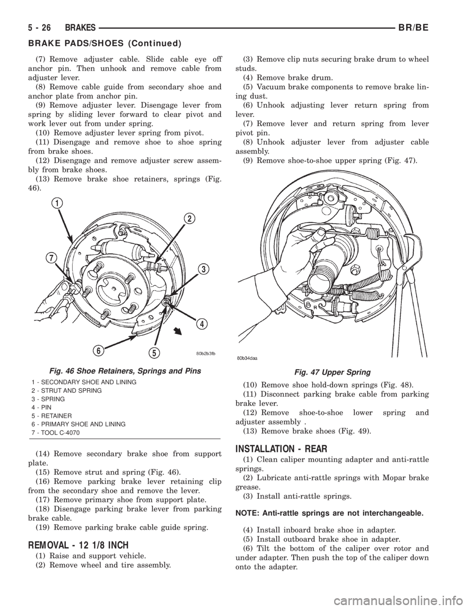 DODGE RAM 2001  Service Repair Manual (7) Remove adjuster cable. Slide cable eye off
anchor pin. Then unhook and remove cable from
adjuster lever.
(8) Remove cable guide from secondary shoe and
anchor plate from anchor pin.
(9) Remove adj