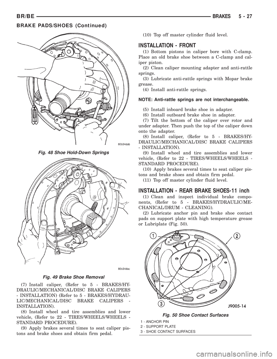 DODGE RAM 2001  Service Repair Manual (7) Install caliper, (Refer to 5 - BRAKES/HY-
DRAULIC/MECHANICAL/DISC BRAKE CALIPERS
- INSTALLATION) (Refer to 5 - BRAKES/HYDRAU-
LIC/MECHANICAL/DISC BRAKE CALIPERS -
INSTALLATION).
(8) Install wheel 